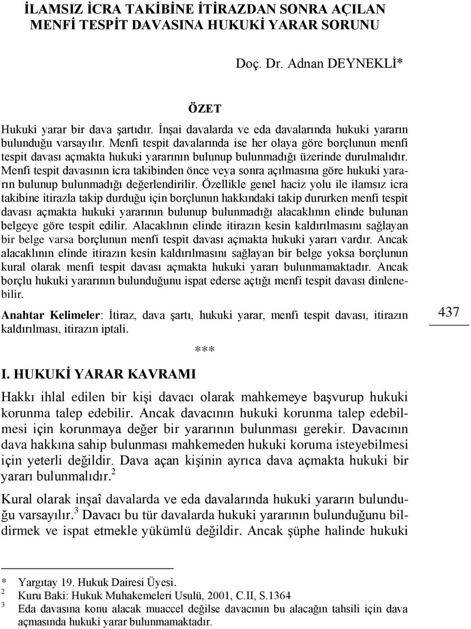 Menfi tespit davalarında ise her olaya göre borçlunun menfi tespit davası açmakta hukuki yararının bulunup bulunmadığı üzerinde durulmalıdır.