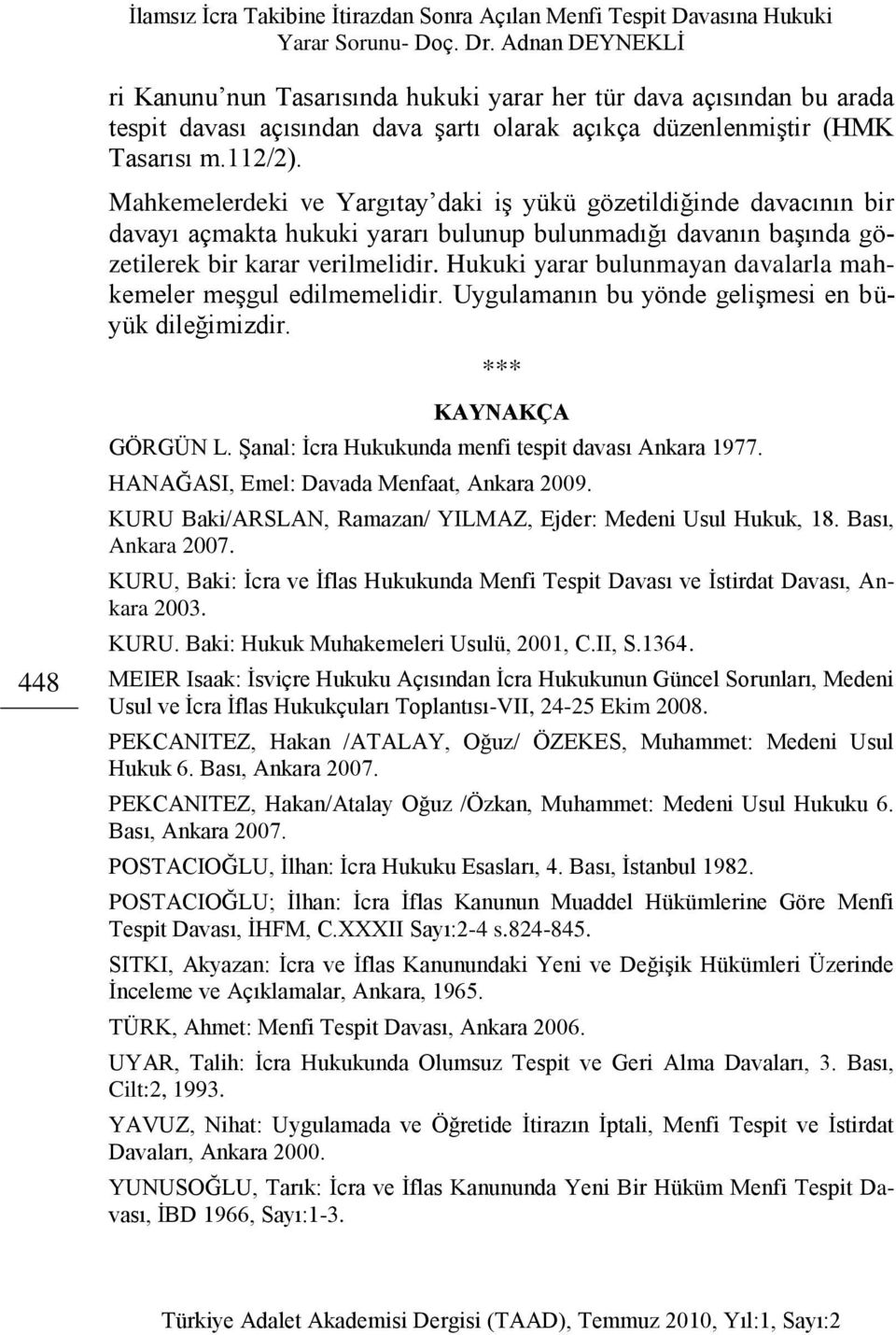 Hukuki yarar bulunmayan davalarla mahkemeler meģgul edilmemelidir. Uygulamanın bu yönde geliģmesi en büyük dileğimizdir. *** KAYNAKÇA GÖRGÜN L. ġanal: Ġcra Hukukunda menfi tespit davası Ankara 1977.