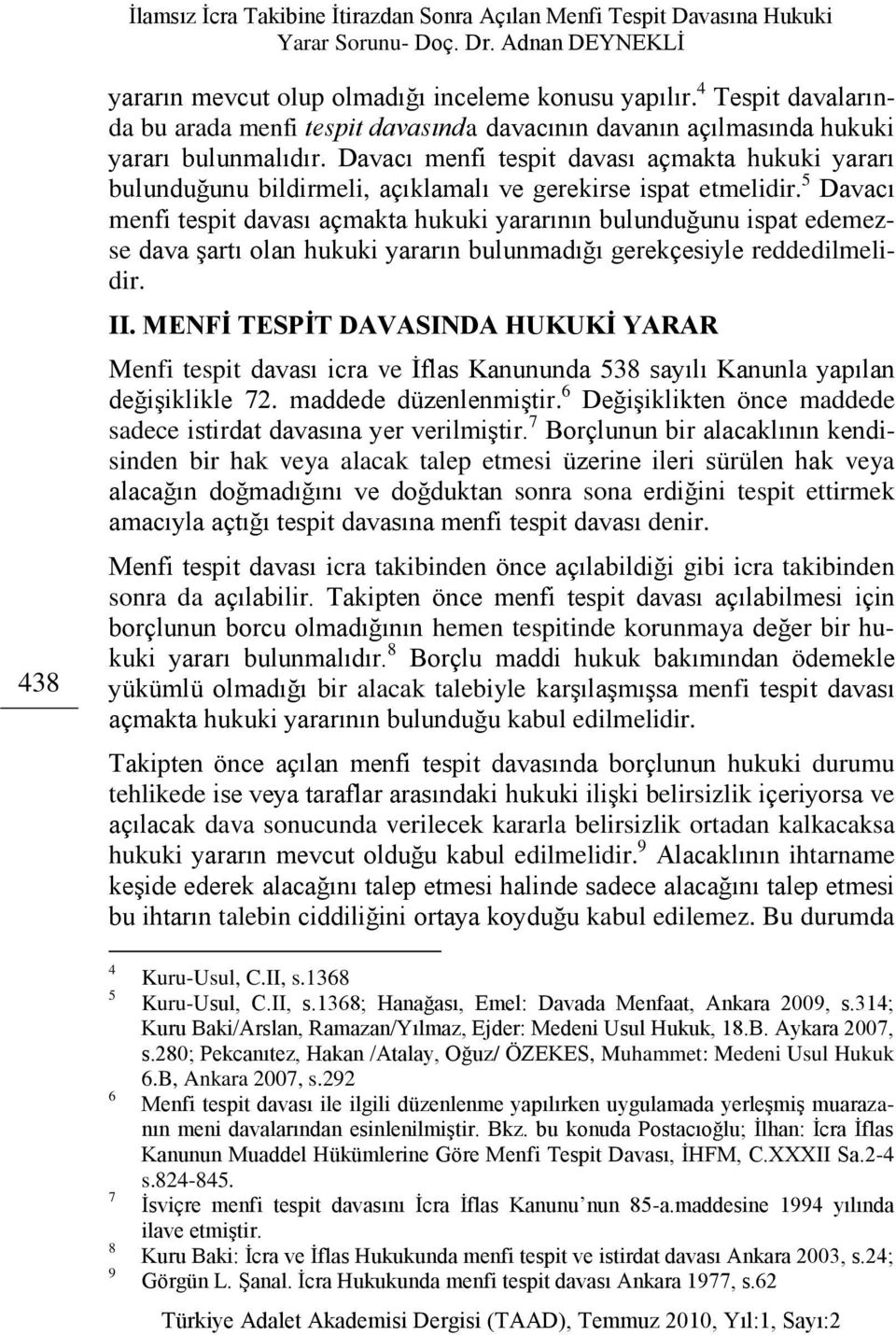 5 Davacı menfi tespit davası açmakta hukuki yararının bulunduğunu ispat edemezse dava Ģartı olan hukuki yararın bulunmadığı gerekçesiyle reddedilmelidir. II.