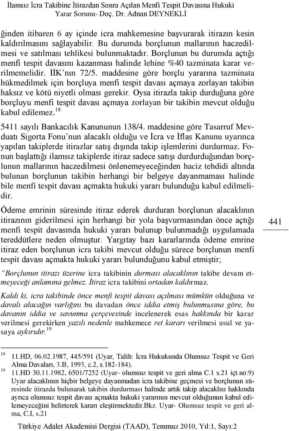 maddesine göre borçlu yararına tazminata hükmedilmek için borçluya menfi tespit davası açmaya zorlayan takibin haksız ve kötü niyetli olması gerekir.