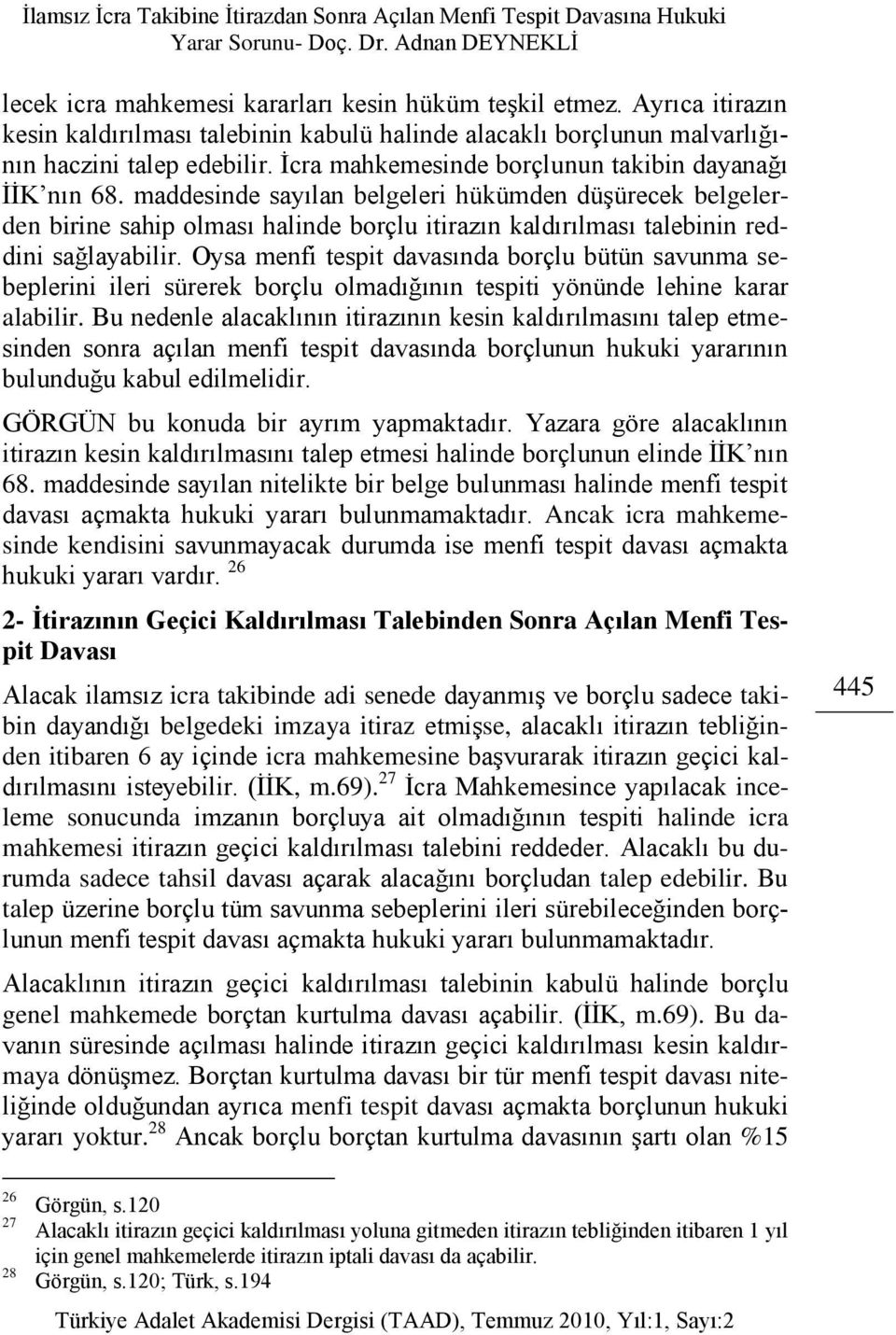 maddesinde sayılan belgeleri hükümden düģürecek belgelerden birine sahip olması halinde borçlu itirazın kaldırılması talebinin reddini sağlayabilir.