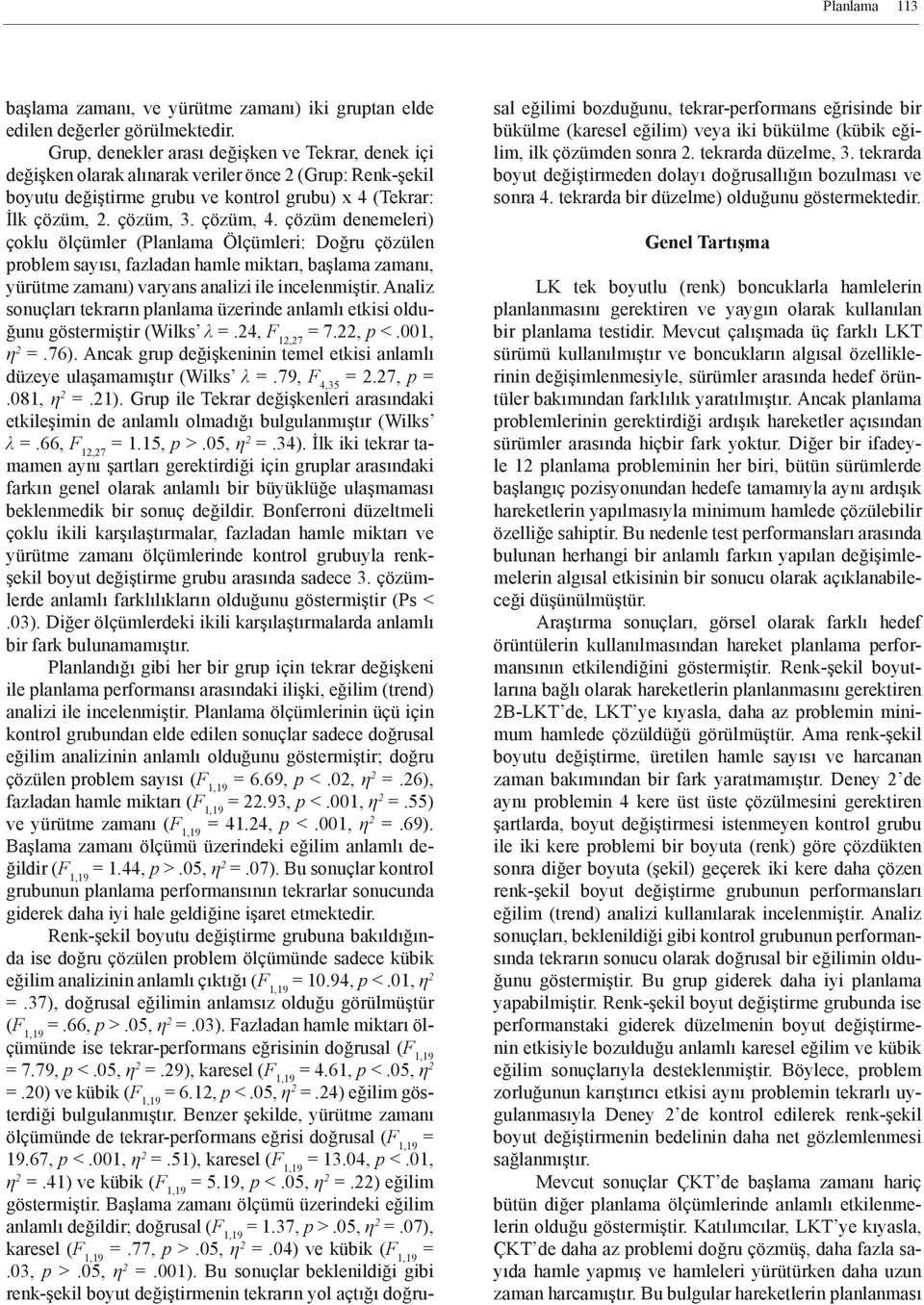 çözüm denemeleri) çoklu ölçümler (Planlama Ölçümleri: Doğru çözülen problem sayısı, fazladan hamle miktarı, başlama zamanı, yürütme zamanı) varyans analizi ile incelenmiştir.