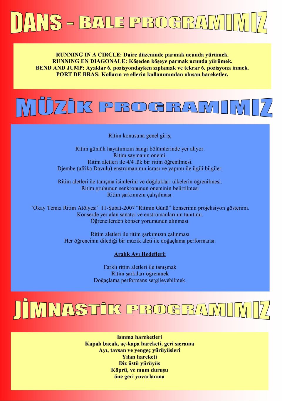 Ritim aletleri ile 4/4 lük bir ritim öğrenilmesi. Djembe (afrika Davulu) enstrümanının icrası ve yapımı ile ilgili bilgiler. Ritim aletleri ile tanışma isimlerini ve doğdukları ülkelerin öğrenilmesi.