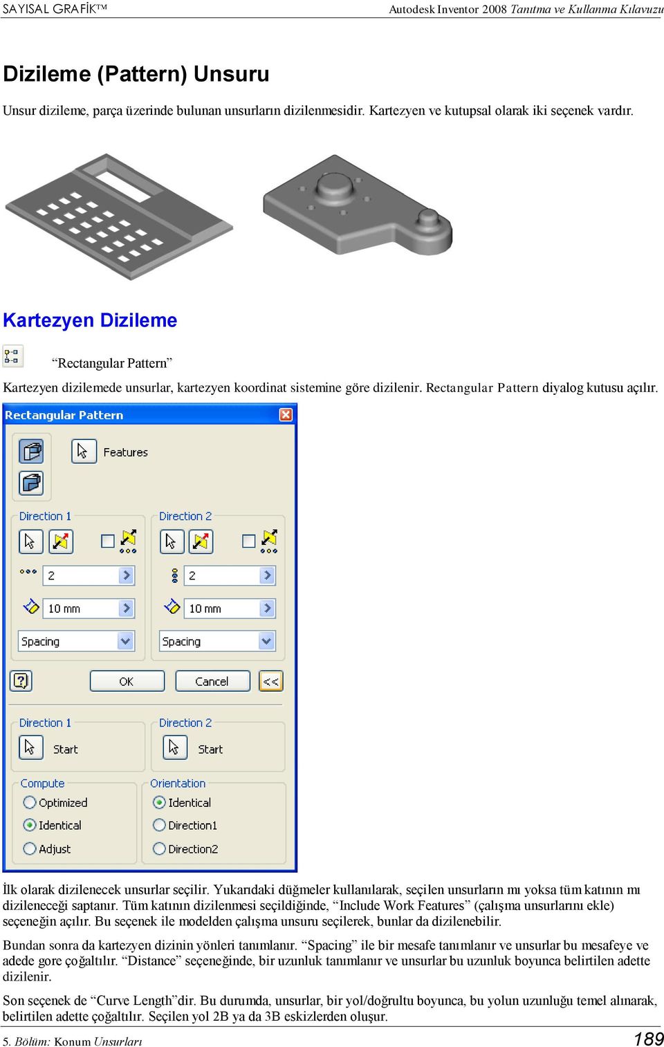 Rectangular Pattern diyalog kutusu açılır. İlk olarak dizilenecek unsurlar seçilir. Yukarıdaki düğmeler kullanılarak, seçilen unsurların mı yoksa tüm katının mı dizileneceği saptanır.