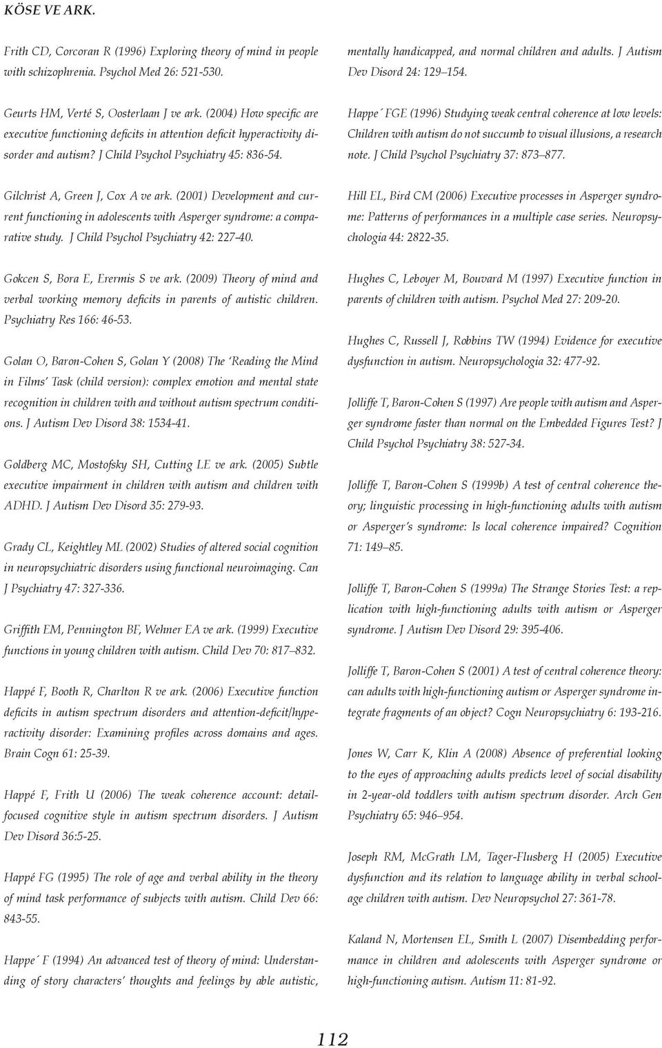 J Child Psychol Psychiatry 45: 836-54. Happe FGE (1996) Studying weak central coherence at low levels: Children with autism do not succumb to visual illusions, a research note.