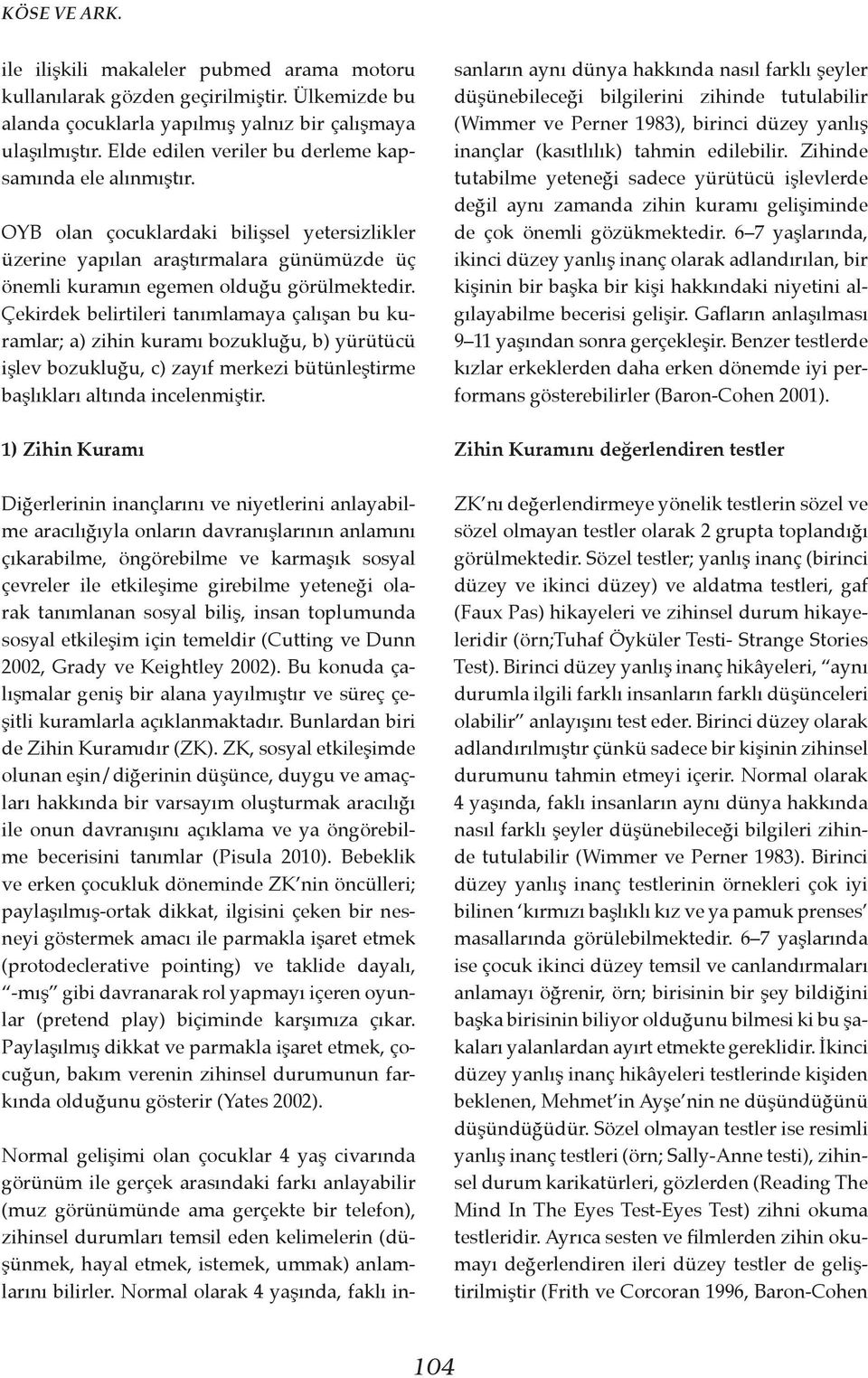 Çekirdek belirtileri tanımlamaya çalışan bu kuramlar; a) zihin kuramı bozukluğu, b) yürütücü işlev bozukluğu, c) zayıf merkezi bütünleştirme başlıkları altında incelenmiştir.