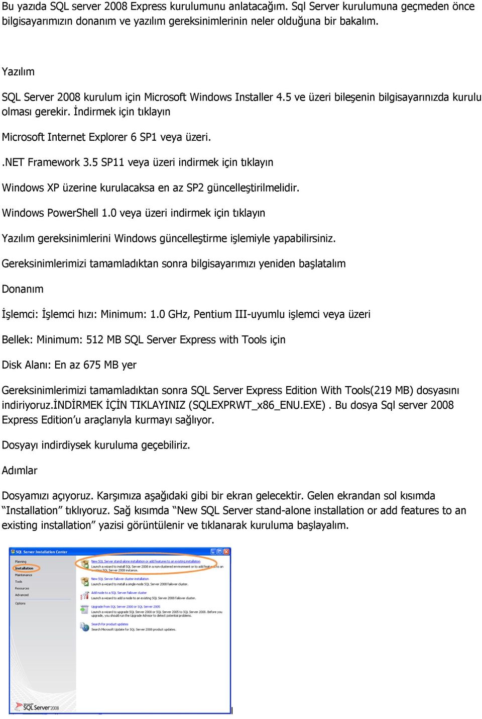 .net Framework 3.5 SP11 veya üzeri indirmek için tıklayın Windows XP üzerine kurulacaksa en az SP2 güncelleştirilmelidir. Windows PowerShell 1.