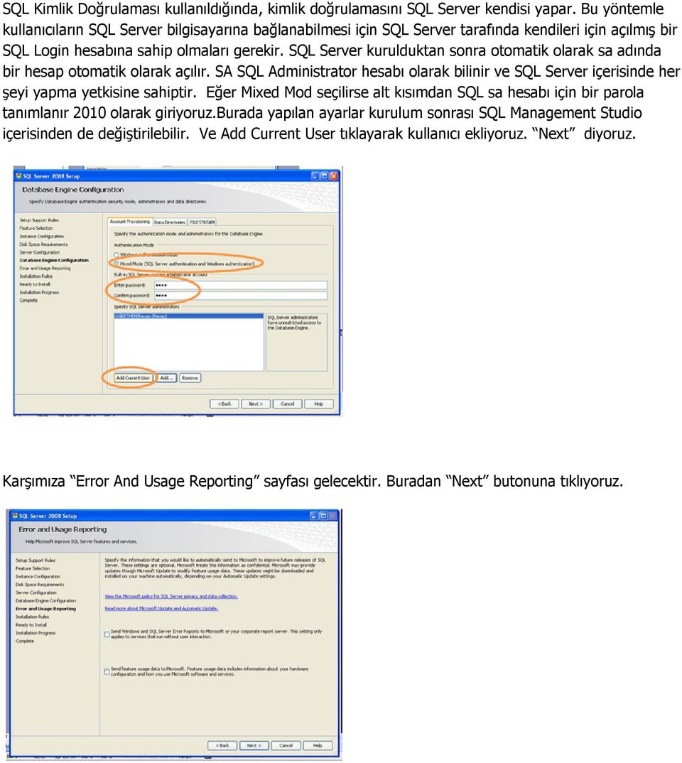 SQL Server kurulduktan sonra otomatik olarak sa adında bir hesap otomatik olarak açılır. SA SQL Administrator hesabı olarak bilinir ve SQL Server içerisinde her şeyi yapma yetkisine sahiptir.