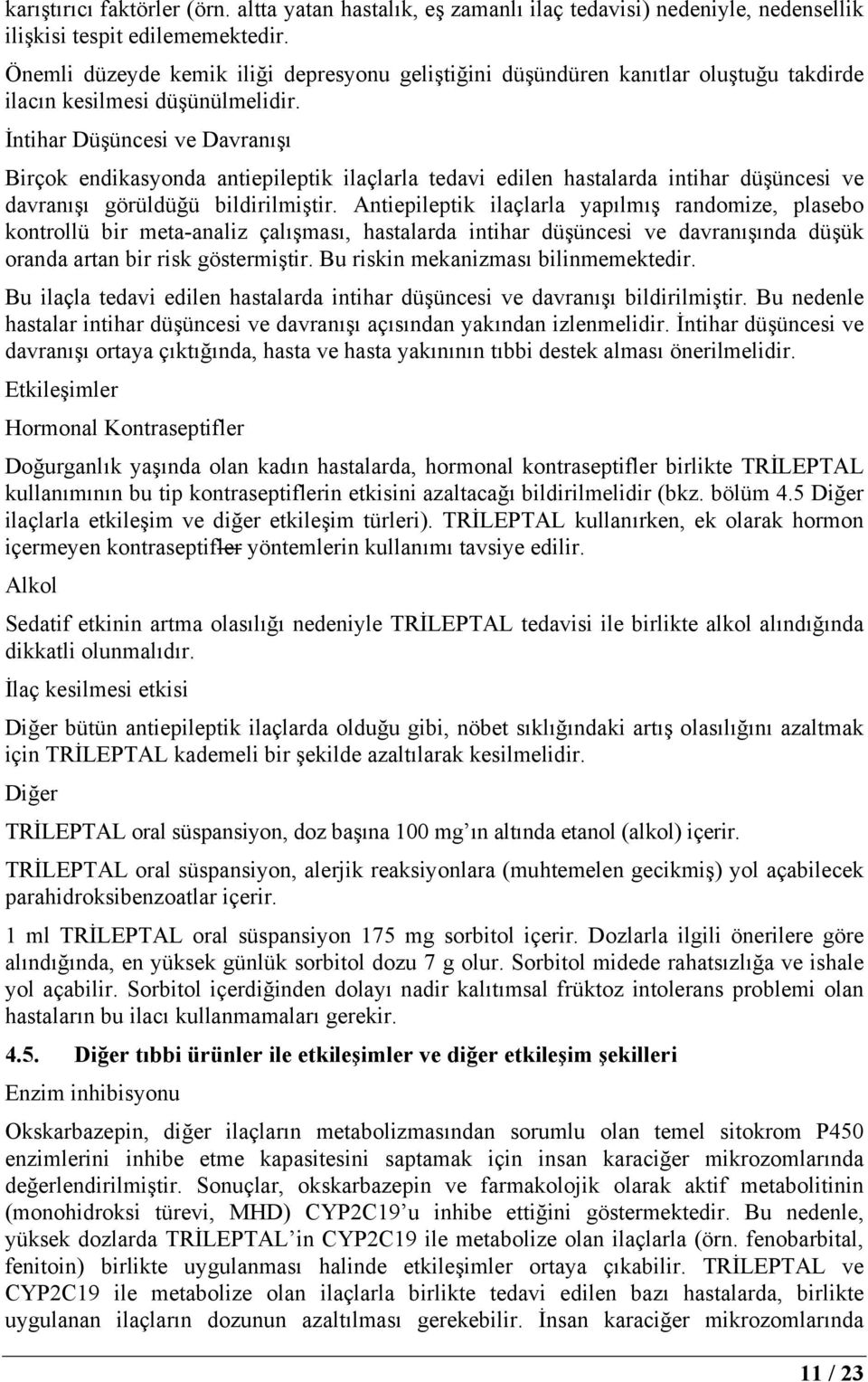 İntihar Düşüncesi ve Davranışı Birçok endikasyonda antiepileptik ilaçlarla tedavi edilen hastalarda intihar düşüncesi ve davranışı görüldüğü bildirilmiştir.