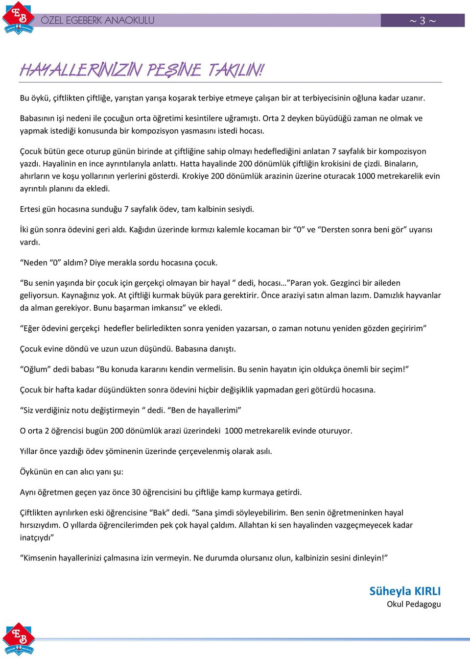 Çocuk bütün gece oturup günün birinde at çiftliğine sahip olmayı hedeflediğini anlatan 7 sayfalık bir kompozisyon yazdı. Hayalinin en ince ayrıntılarıyla anlattı.