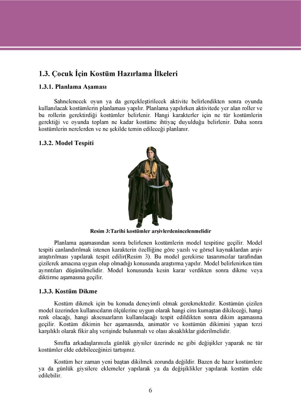 Hangi karakterler için ne tür kostümlerin gerektiği ve oyunda toplam ne kadar kostüme ihtiyaç duyulduğu belirlenir. Daha sonra kostümlerin nerelerden ve ne şekilde temin edileceği planlanır. 1.3.2.