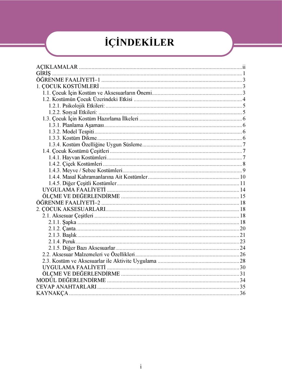 4. Çocuk Kostümü Çeşitleri...7 1.4.1. Hayvan Kostümleri...7 1.4.2. Çiçek Kostümleri...8 1.4.3. Meyve / Sebze Kostümleri...9 1.4.4. Masal Kahramanlarına Ait Kostümler...10 1.4.5.