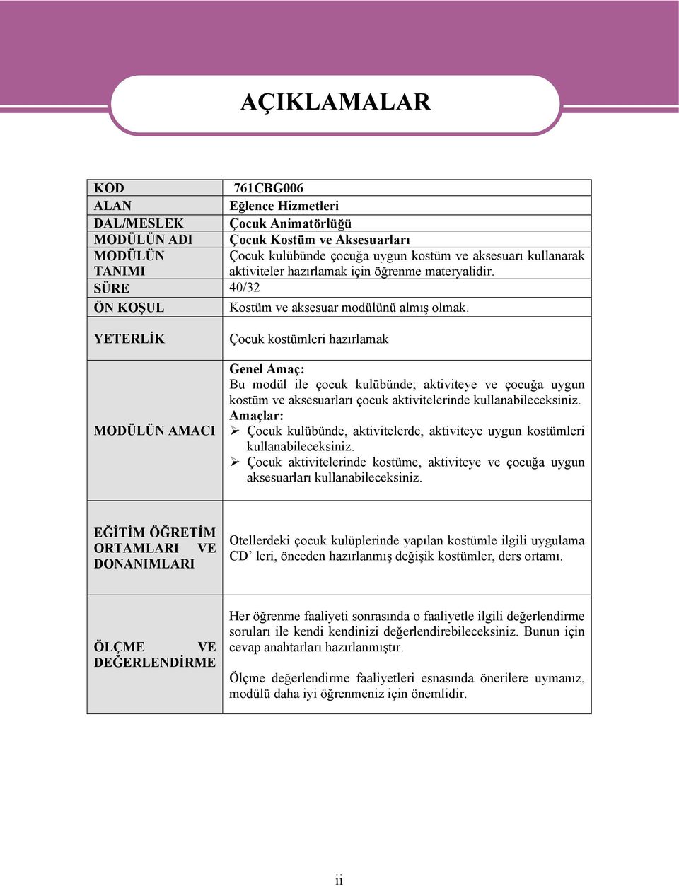 YETERLİK MODÜLÜN AMACI Çocuk kostümleri hazırlamak Genel Amaç: Bu modül ile çocuk kulübünde; aktiviteye ve çocuğa uygun kostüm ve aksesuarları çocuk aktivitelerinde kullanabileceksiniz.