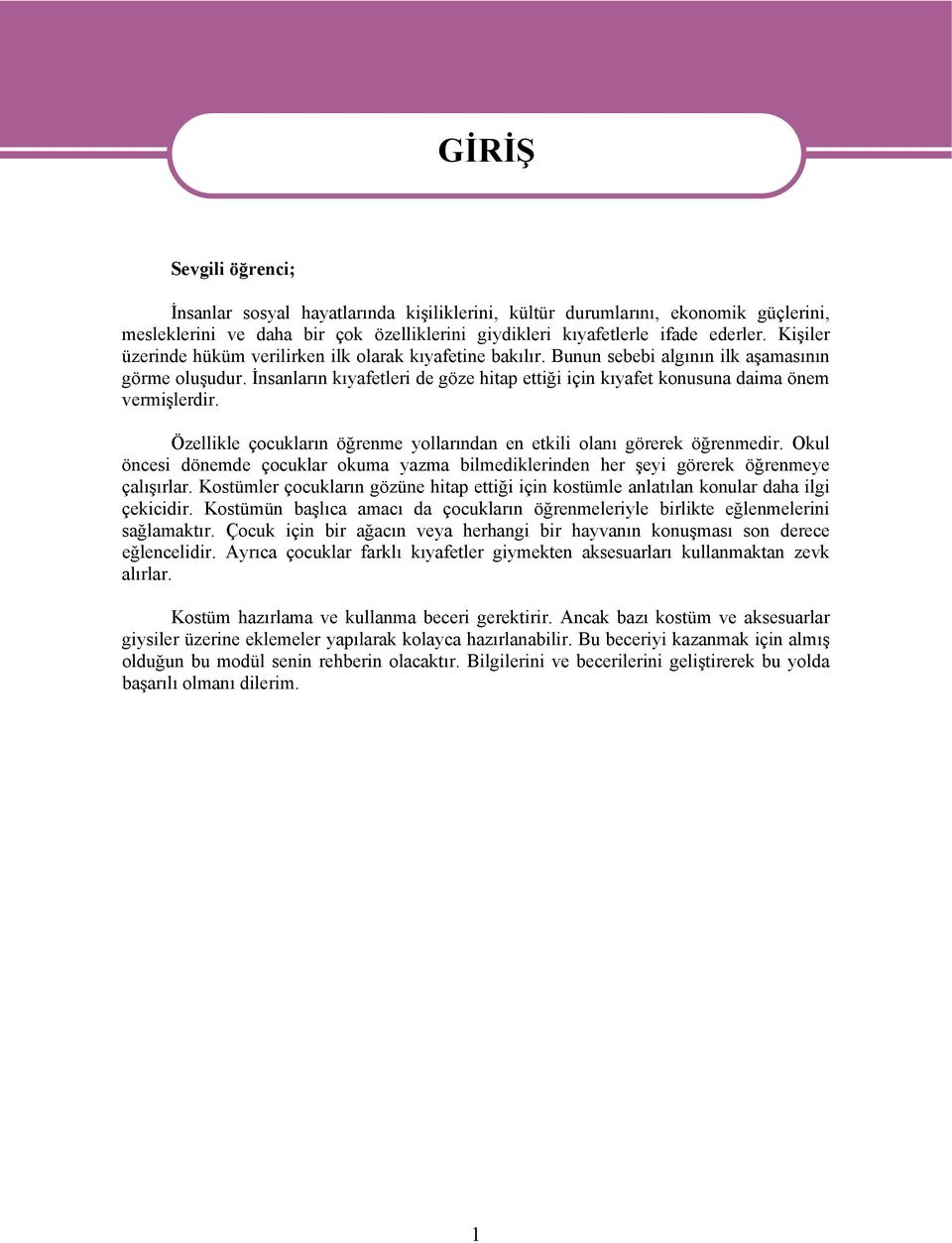 İnsanların kıyafetleri de göze hitap ettiği için kıyafet konusuna daima önem vermişlerdir. Özellikle çocukların öğrenme yollarından en etkili olanı görerek öğrenmedir.