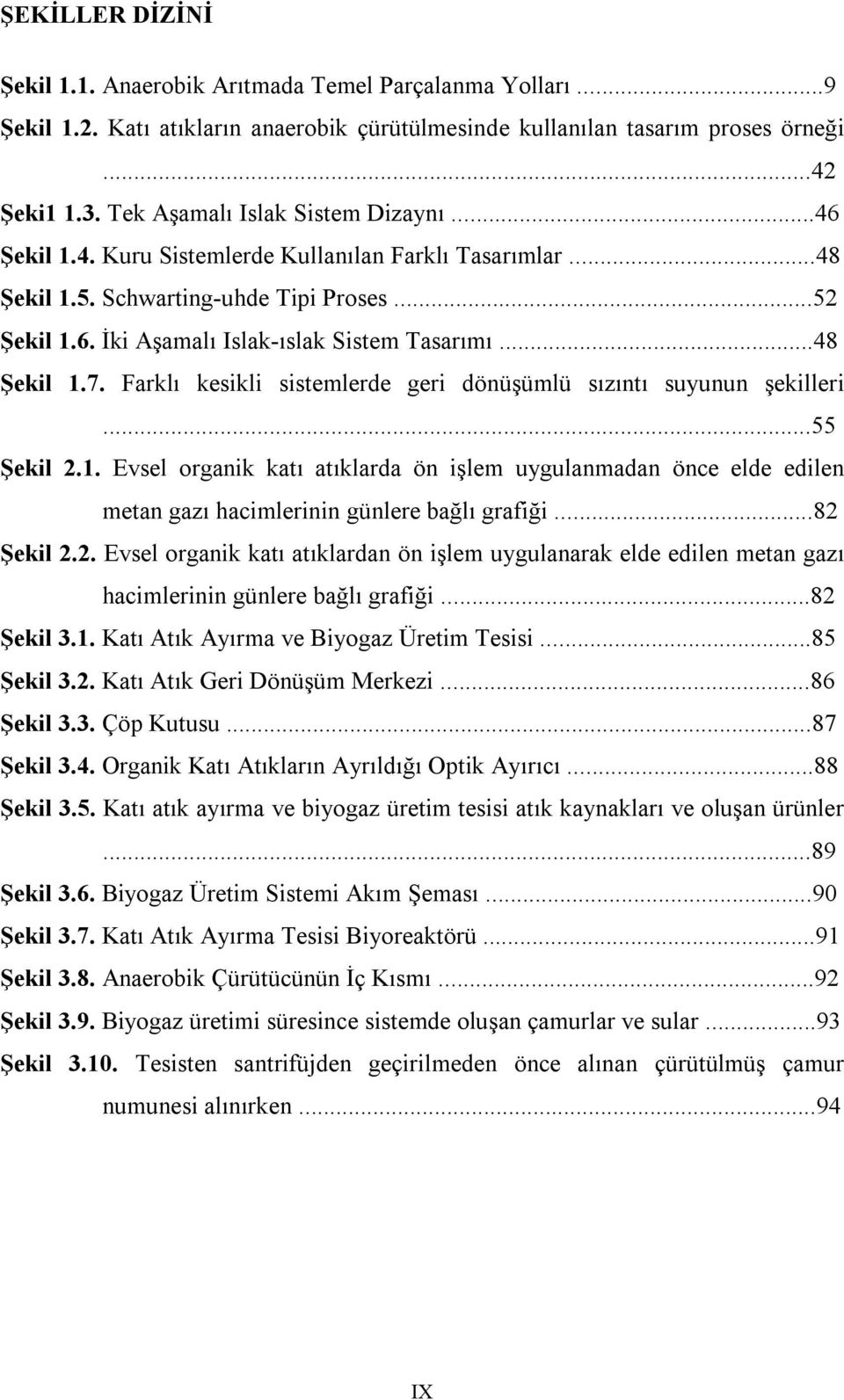 ..48 Şekil 1.7. Farklı kesikli sistemlerde geri dönüşümlü sızıntı suyunun şekilleri...55 Şekil 2.1. Evsel organik katı atıklarda ön işlem uygulanmadan önce elde edilen metan gazı hacimlerinin günlere bağlı grafiği.