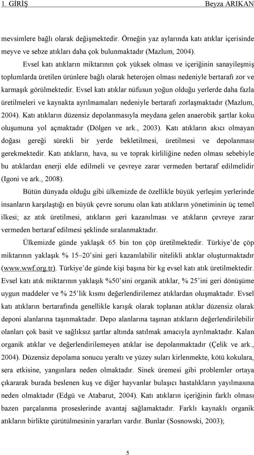 Evsel katı atıklar nüfusun yoğun olduğu yerlerde daha fazla üretilmeleri ve kaynakta ayrılmamaları nedeniyle bertarafı zorlaşmaktadır (Mazlum, 2004).