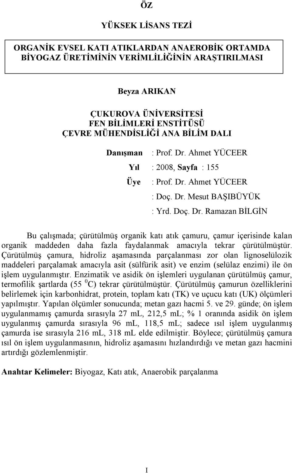 Çürütülmüş çamura, hidroliz aşamasında parçalanması zor olan lignoselülozik maddeleri parçalamak amacıyla asit (sülfürik asit) ve enzim (selülaz enzimi) ile ön işlem uygulanmıştır.