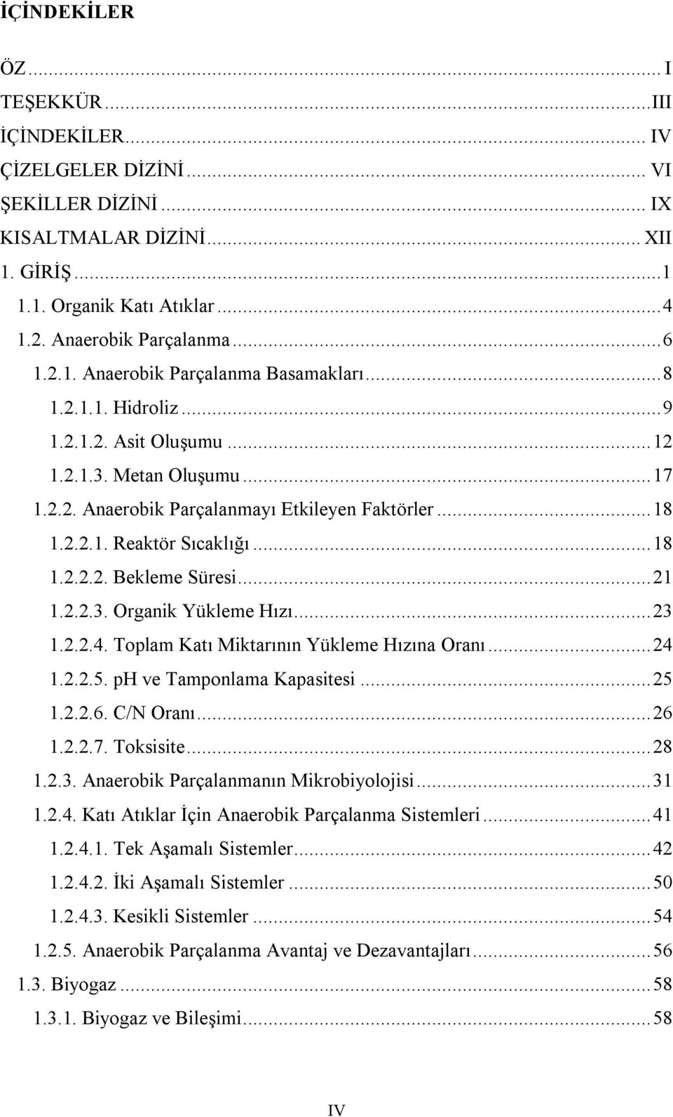 .. 18 1.2.2.2. Bekleme Süresi... 21 1.2.2.3. Organik Yükleme Hızı... 23 1.2.2.4. Toplam Katı Miktarının Yükleme Hızına Oranı... 24 1.2.2.5. ph ve Tamponlama Kapasitesi... 25 1.2.2.6. C/N Oranı... 26 1.