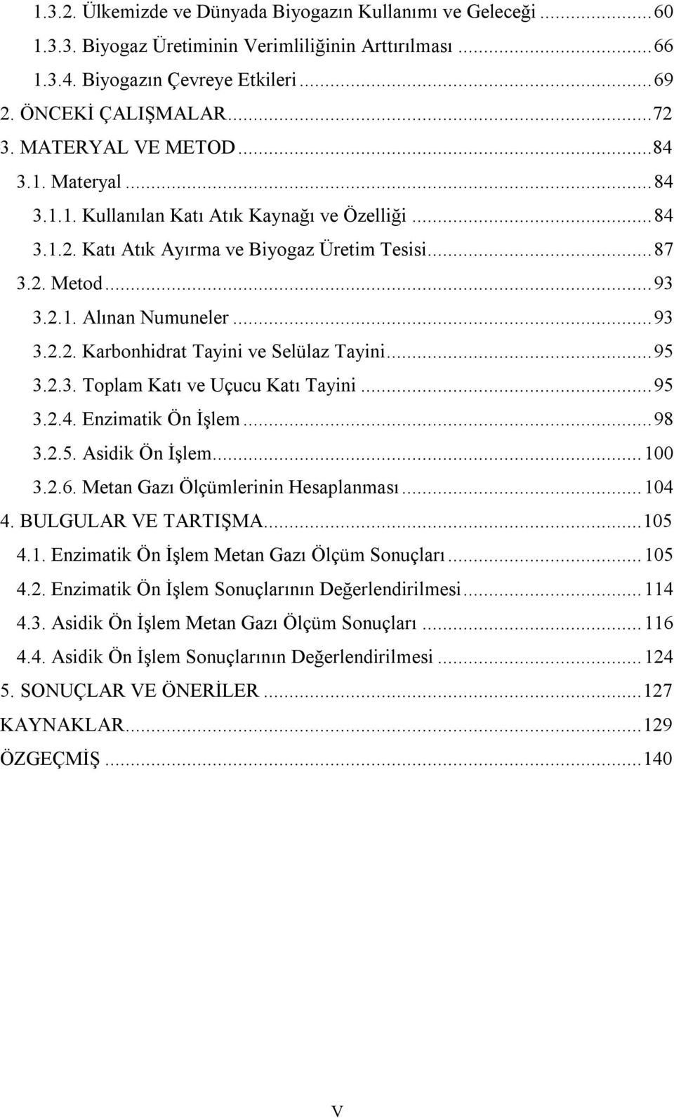 .. 95 3.2.3. Toplam Katı ve Uçucu Katı Tayini... 95 3.2.4. Enzimatik Ön İşlem... 98 3.2.5. Asidik Ön İşlem... 100 3.2.6. Metan Gazı Ölçümlerinin Hesaplanması... 104 4. BULGULAR VE TARTIŞMA... 105 4.1. Enzimatik Ön İşlem Metan Gazı Ölçüm Sonuçları.