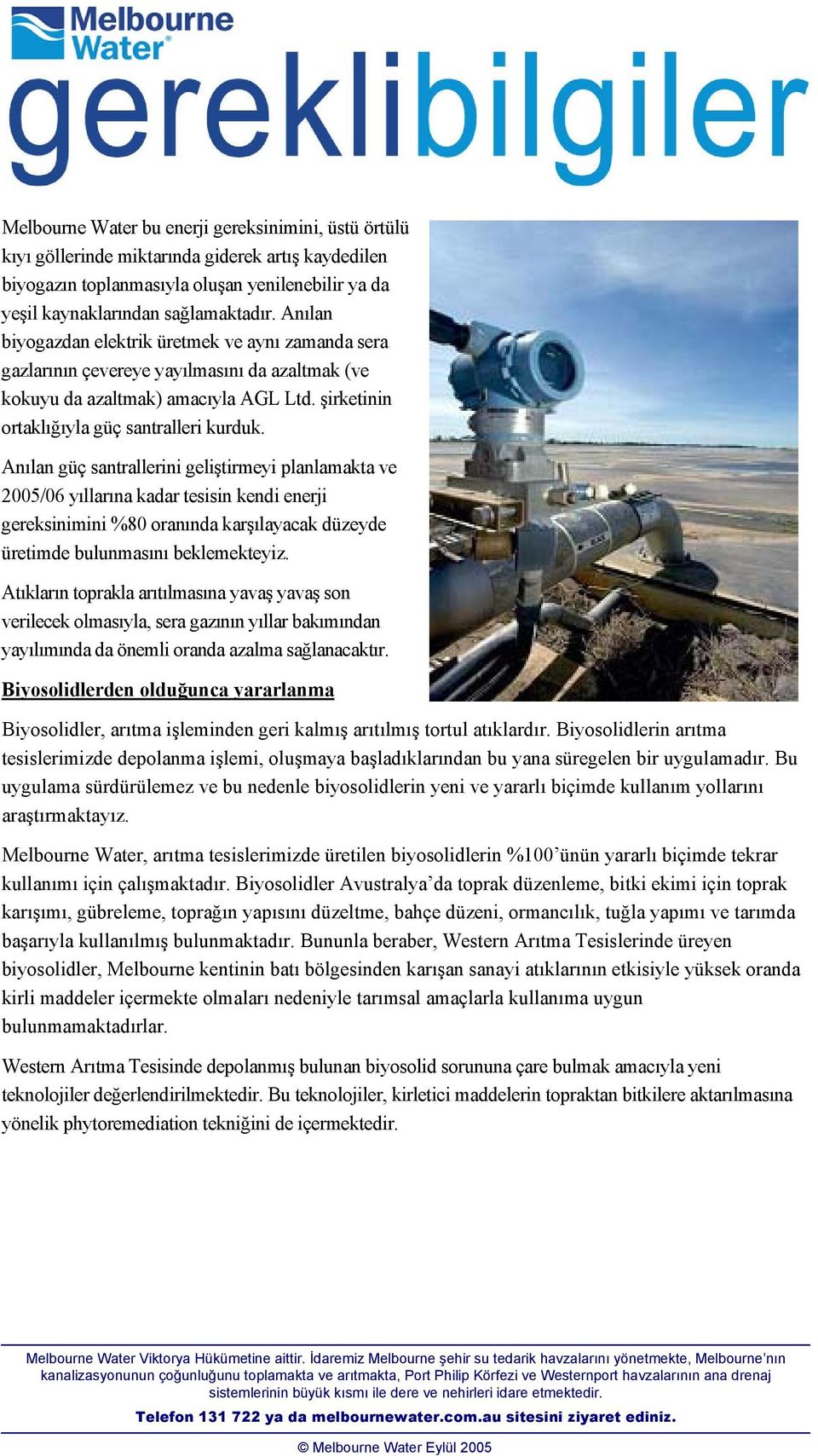 Anılan güç santrallerini geliştirmeyi planlamakta ve 2005/06 yıllarına kadar tesisin kendi enerji gereksinimini %80 oranında karşılayacak düzeyde üretimde bulunmasını beklemekteyiz.