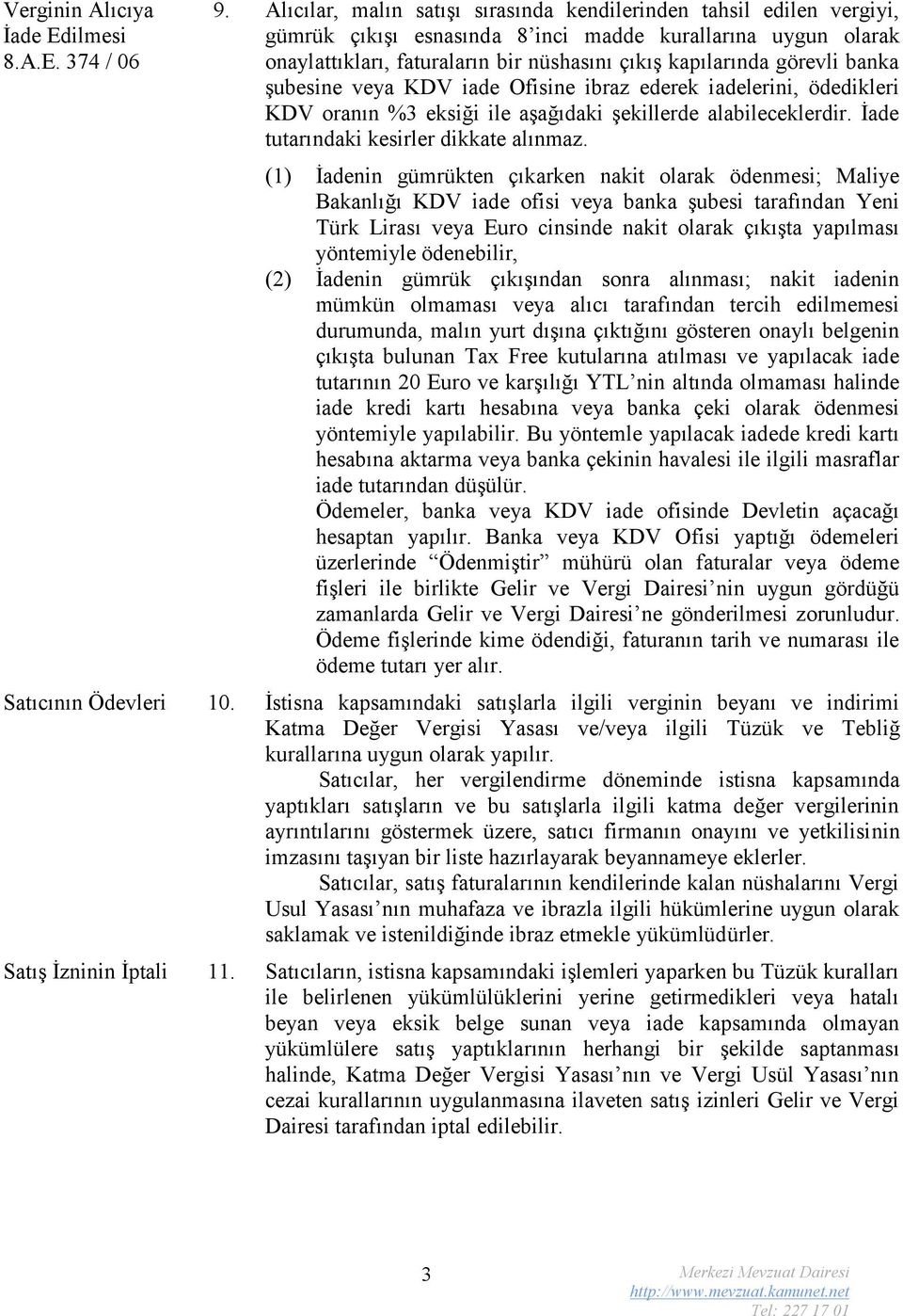 banka şubesine veya KDV iade Ofisine ibraz ederek iadelerini, ödedikleri KDV oranın %3 eksiği ile aşağıdaki şekillerde alabileceklerdir. İade tutarındaki kesirler dikkate alınmaz.