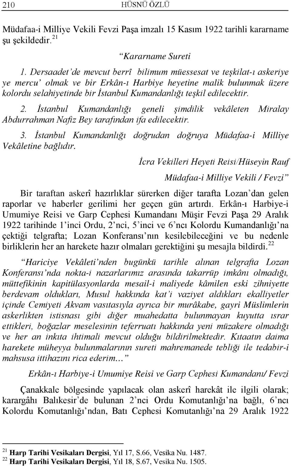 edilecektir. 2. İstanbul Kumandanlığı geneli şimdilik vekâleten Miralay Abdurrahman Nafiz Bey tarafından ifa edilecektir. 3.