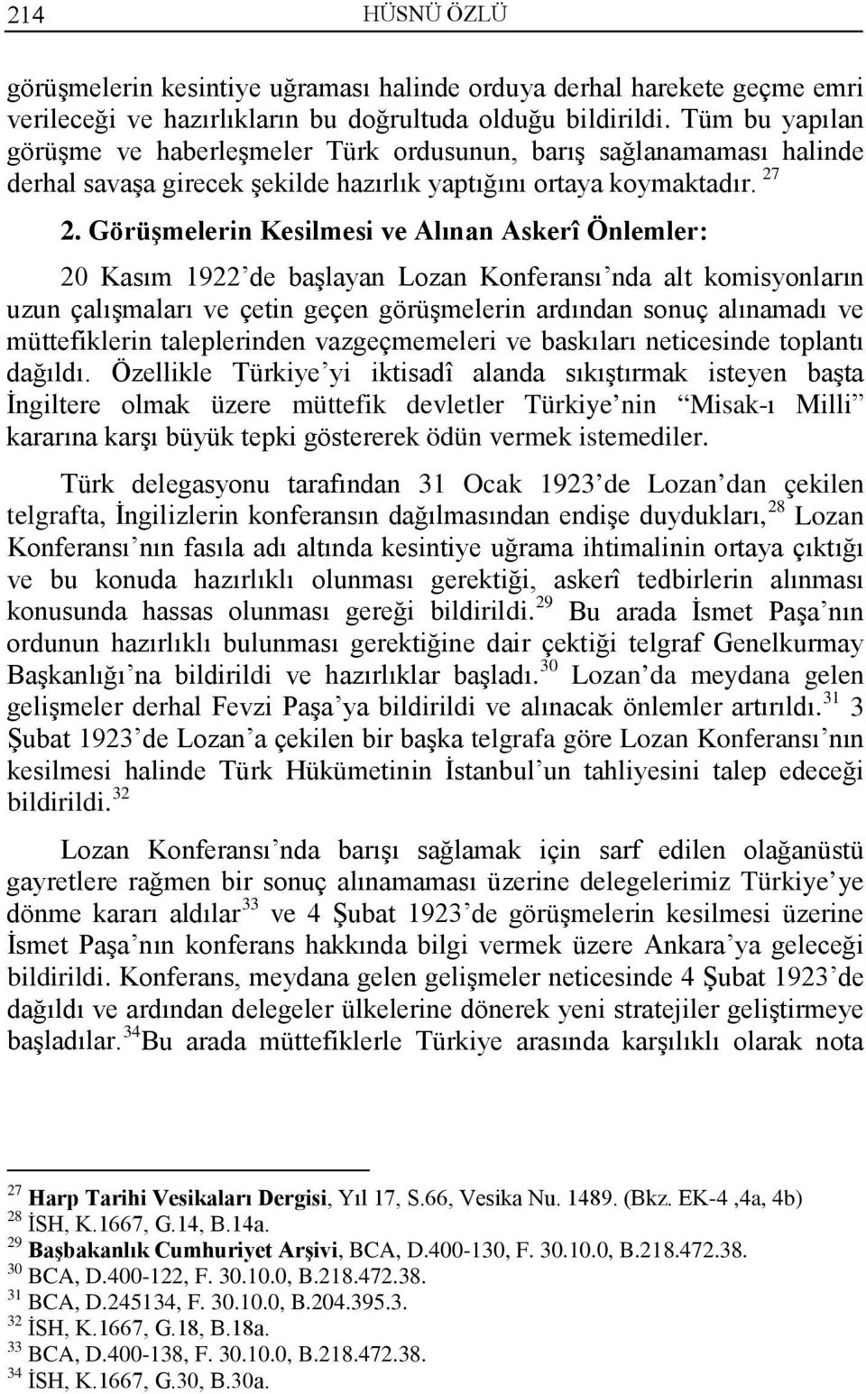 Görüşmelerin Kesilmesi ve Alınan Askerî Önlemler: 20 Kasım 1922 de başlayan Lozan Konferansı nda alt komisyonların uzun çalışmaları ve çetin geçen görüşmelerin ardından sonuç alınamadı ve