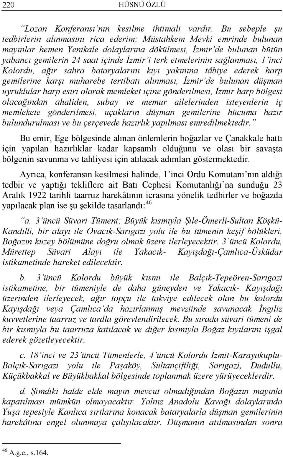 etmelerinin sağlanması, 1 inci Kolordu, ağır sahra bataryalarını kıyı yakınına tâbiye ederek harp gemilerine karşı muharebe tertibatı alınması, İzmir de bulunan düşman uyruklular harp esiri olarak