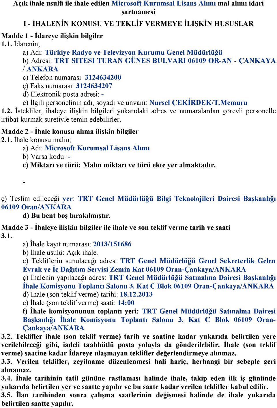 1. İdarenin; a) Adı: Türkiye Radyo ve Televizyon Kurumu Genel Müdürlüğü b) Adresi: TRT SITESI TURAN GÜNES BULVARI 06109 OR-AN - ÇANKAYA / ANKARA c) Telefon numarası: 3124634200 ç) Faks numarası: