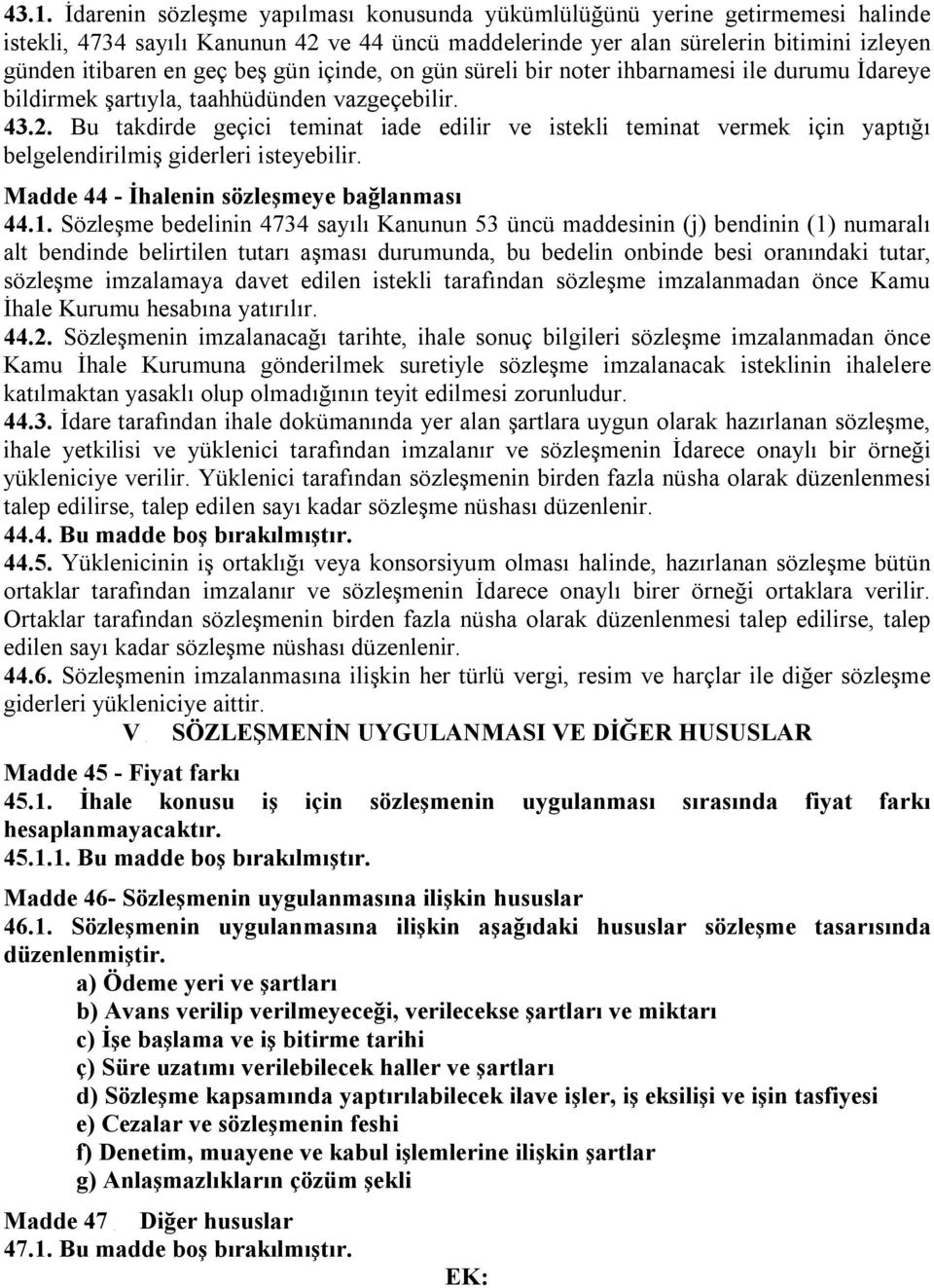 Bu takdirde geçici teminat iade edilir ve istekli teminat vermek için yaptığı belgelendirilmiş giderleri isteyebilir. Madde 44 - İhalenin sözleşmeye bağlanması 44.1.