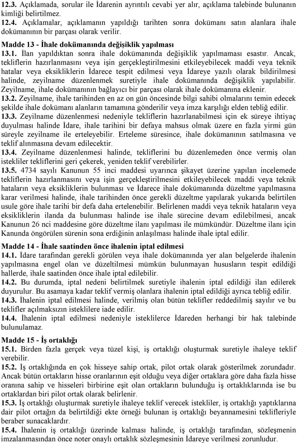 - İhale dokümanında değişiklik yapılması 13.1. İlan yapıldıktan sonra ihale dokümanında değişiklik yapılmaması esastır.