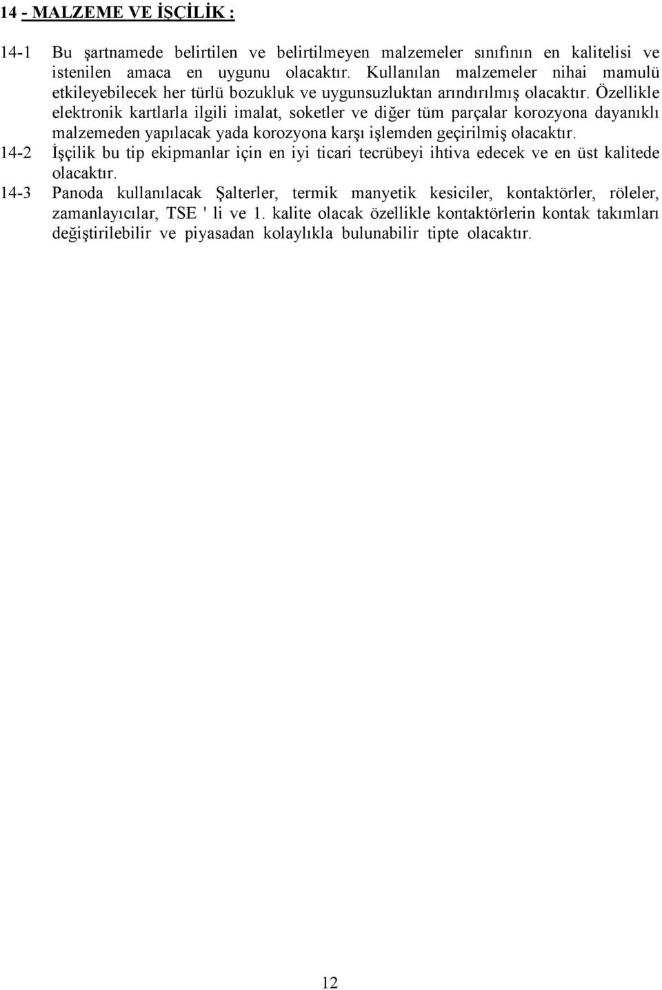 Özellikle elektronik kartlarla ilgili imalat, soketler ve diğer tüm parçalar korozyona dayanıklı malzemeden yapılacak yada korozyona karşı işlemden geçirilmiş olacaktır.