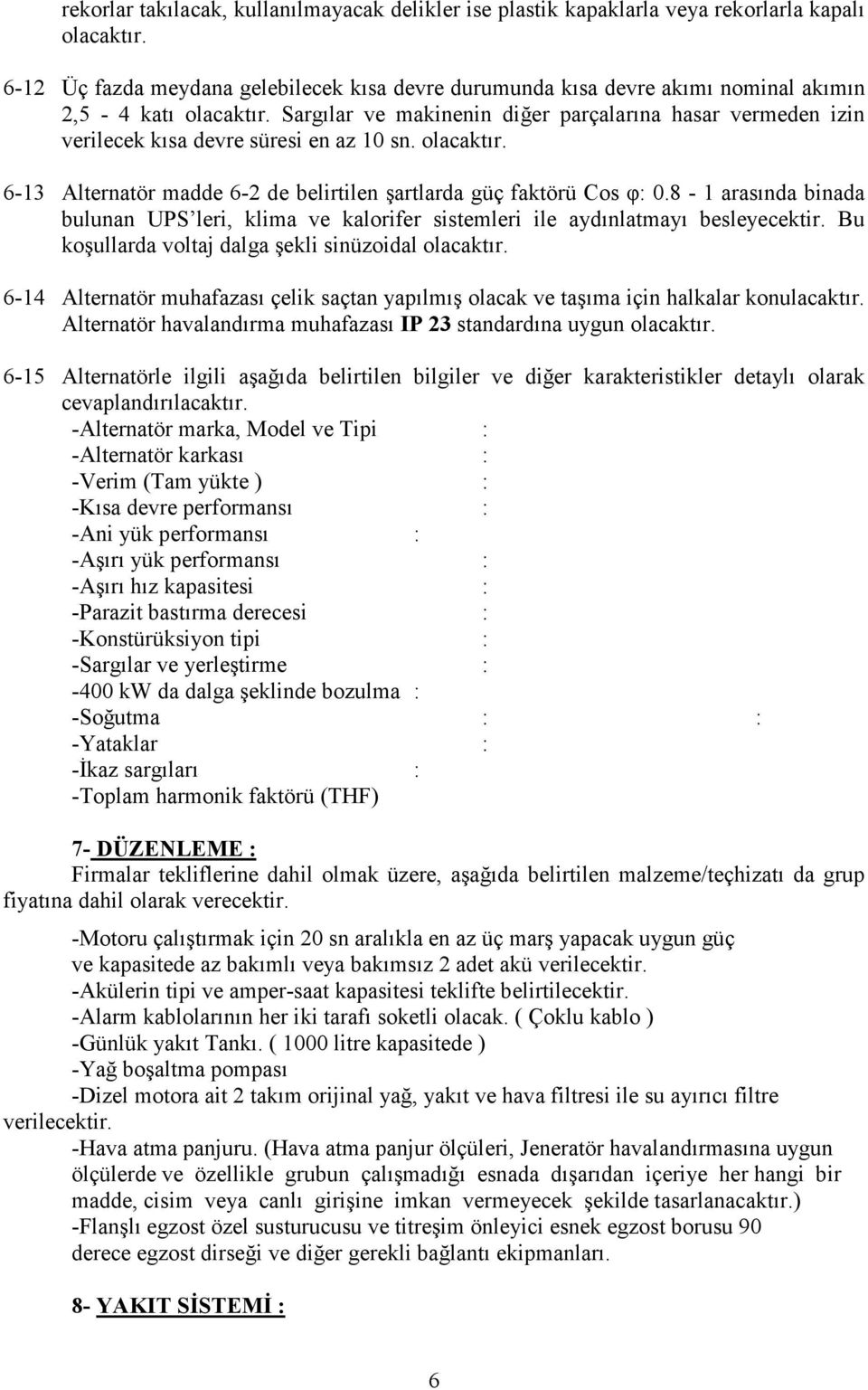 Sargılar ve makinenin diğer parçalarına hasar vermeden izin verilecek kısa devre süresi en az 10 sn. olacaktır. 6-13 Alternatör madde 6-2 de belirtilen şartlarda güç faktörü Cos φ: 0.