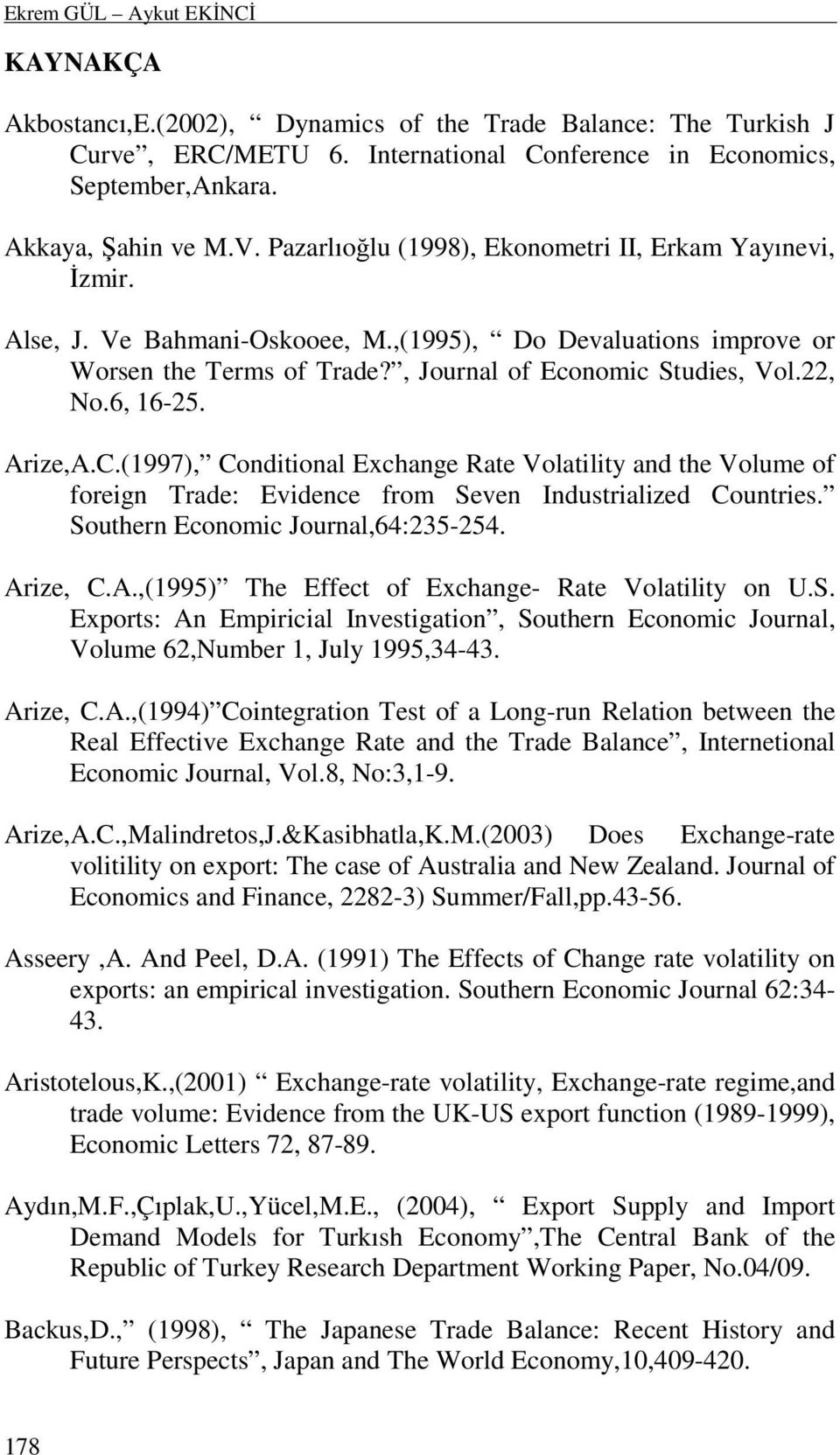 Arize,A.C.(997), Conditional Exchange Rate Volatility and the Volume of foreign Trade: Evidence from Seven Industrialized Countries. Southern Economic Journal,64:235-254. Arize, C.A.,(995) The Effect of Exchange- Rate Volatility on U.