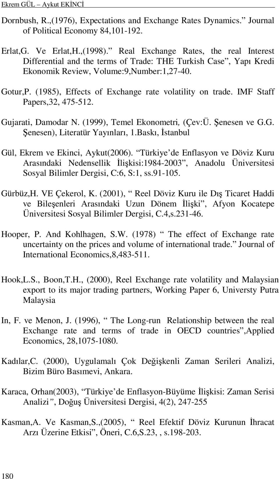 (985), Effects of Exchange rate volatility on trade. IMF Staff Papers,32, 475-52. Gujarati, Damodar N. (999), Temel Ekonometri, (Çev:Ü. Şenesen ve G.G. Şenesen), Literatür Yayınları,.