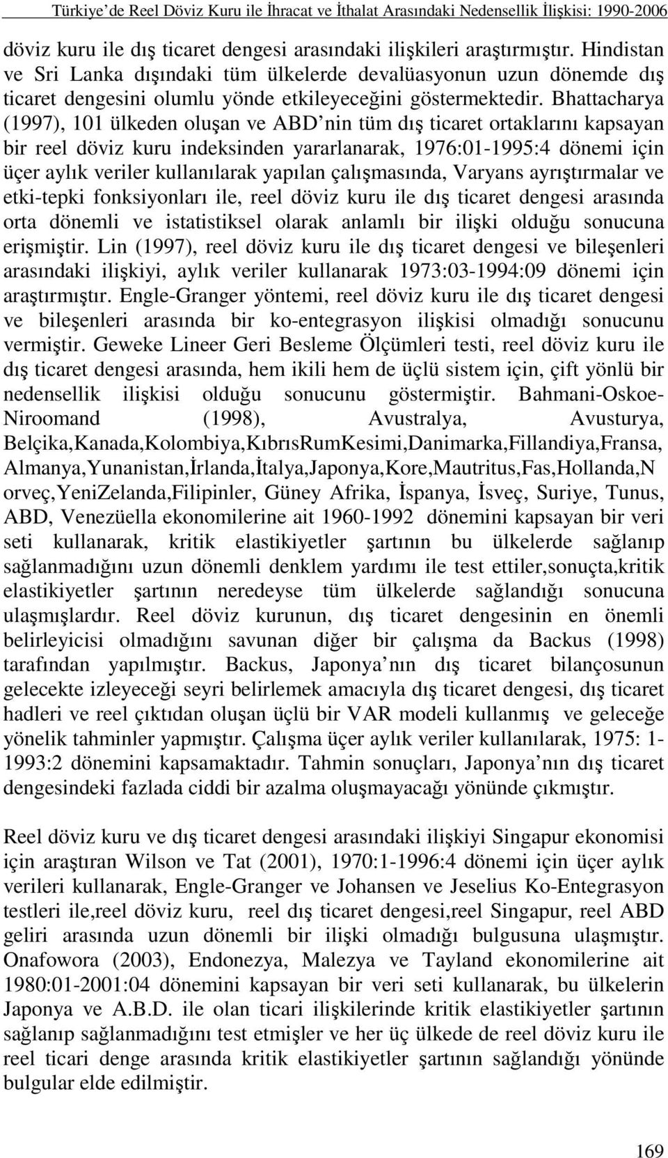 Bhattacharya (997), 0 ülkeden oluşan ve ABD nin tüm dış ticaret ortaklarını kapsayan bir reel döviz kuru indeksinden yararlanarak, 976:0-995:4 dönemi için üçer aylık veriler kullanılarak yapılan