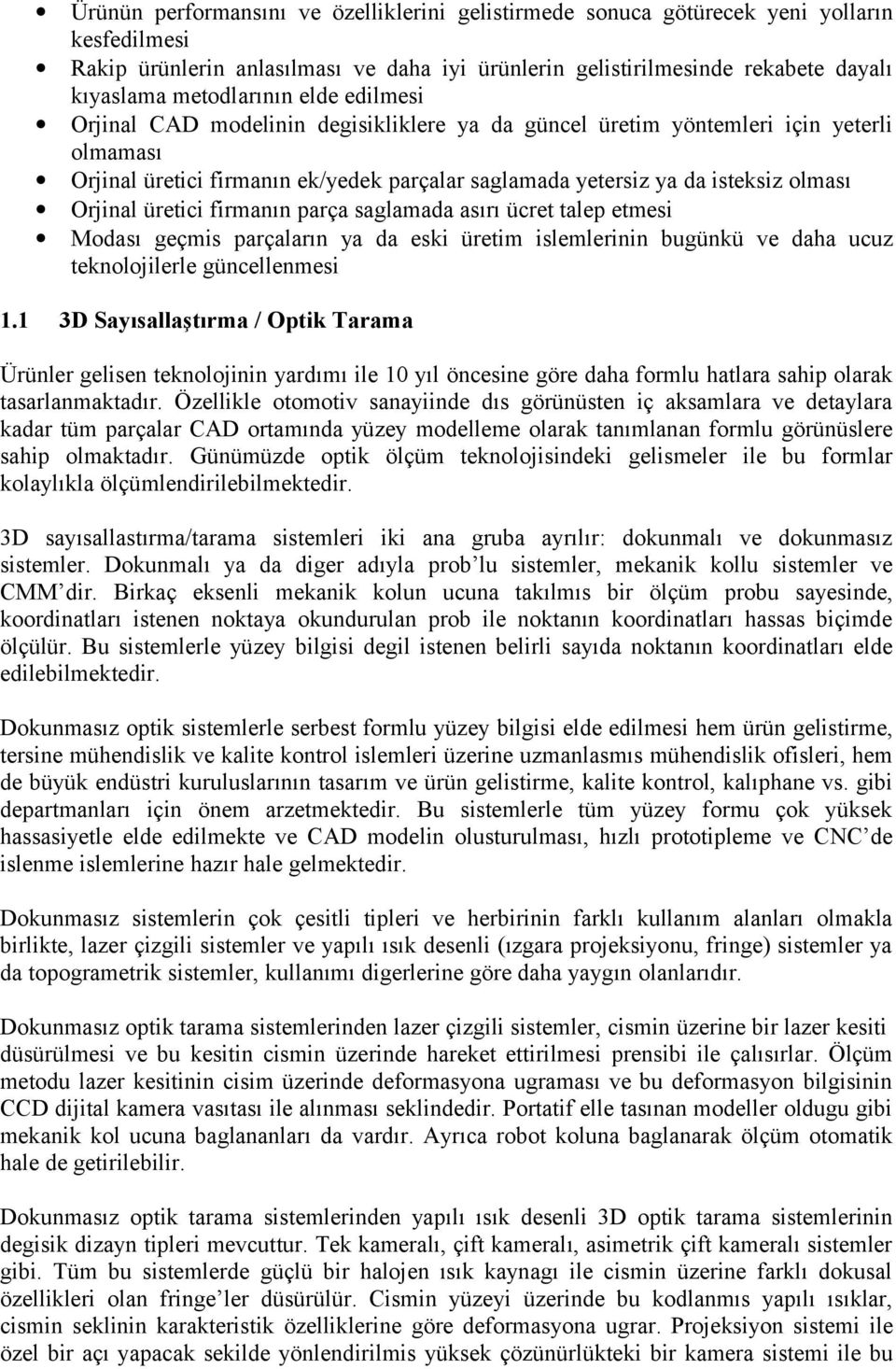 olması Orjinal üretici firmanın parça saglamada asırı ücret talep etmesi Modası geçmis parçaların ya da eski üretim islemlerinin bugünkü ve daha ucuz teknolojilerle güncellenmesi 3D Sayısallaştırma /