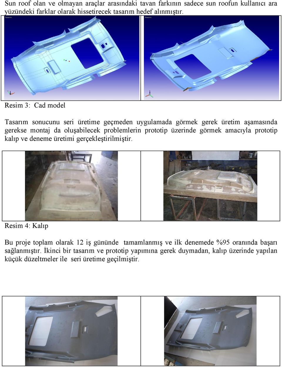 üzerinde görmek amacıyla prototip kalıp ve deneme üretimi gerçekleştirilmiştir.