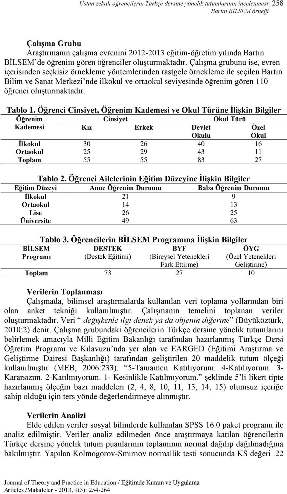 Çalışma grubunu ise, evren içerisinden seçkisiz örnekleme yöntemlerinden rastgele örnekleme ile seçilen Bartın Bilim ve Sanat Merkezi nde ilkokul ve ortaokul seviyesinde öğrenim gören 110 öğrenci