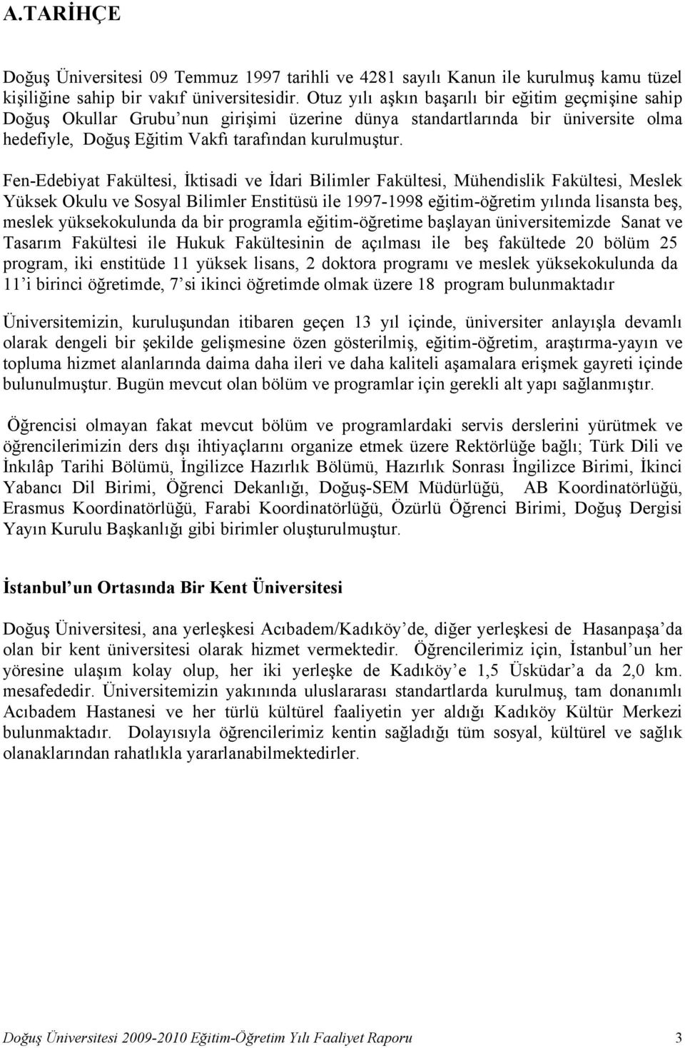 Fen-Edebiyat Fakültesi, İktisadi ve İdari Bilimler Fakültesi, Mühendislik Fakültesi, Meslek Yüksek Okulu ve Sosyal Bilimler Enstitüsü ile 1997-1998 eğitim-öğretim yılında lisansta beş, meslek