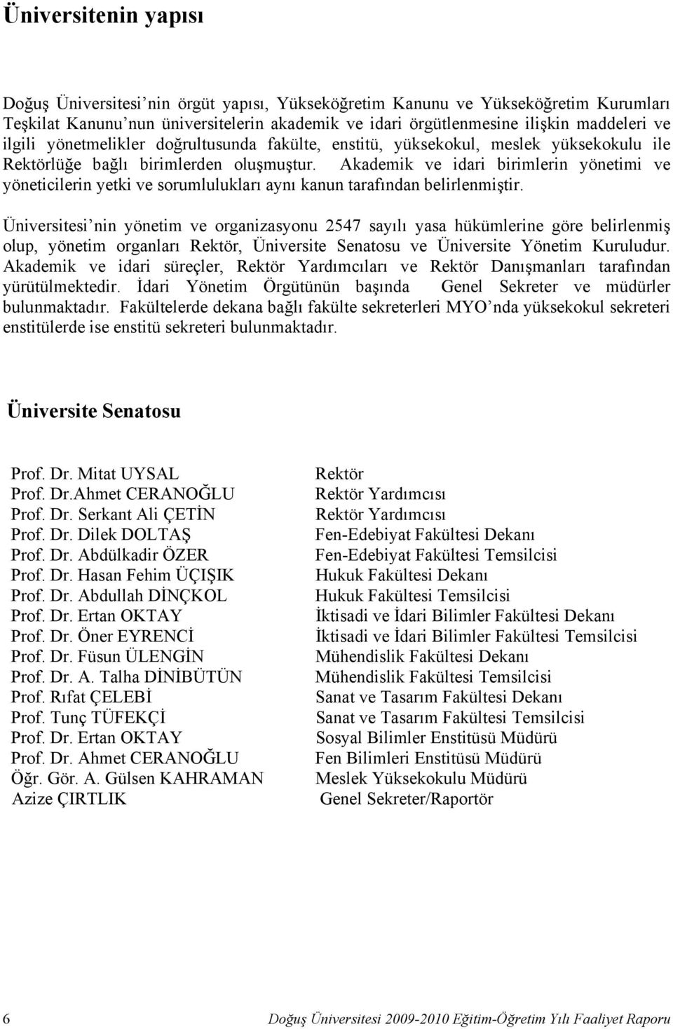 Akademik ve idari birimlerin yönetimi ve yöneticilerin yetki ve sorumlulukları aynı kanun tarafından belirlenmiştir.