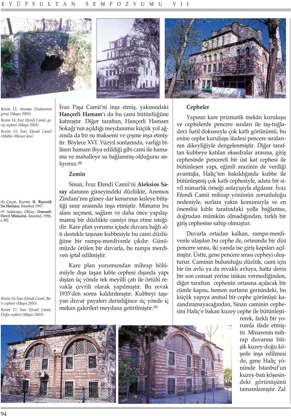 Resim 16; vaz Efendi Camii, Bat cephesi (May s 2003) Resim 17; vaz Efendi Camii, Do u cephesi (May s 2003) vaz Pafla Camii ni infla etmifl, yak n ndaki Hançerli Hamam da bu cami bütünlü üne katm flt