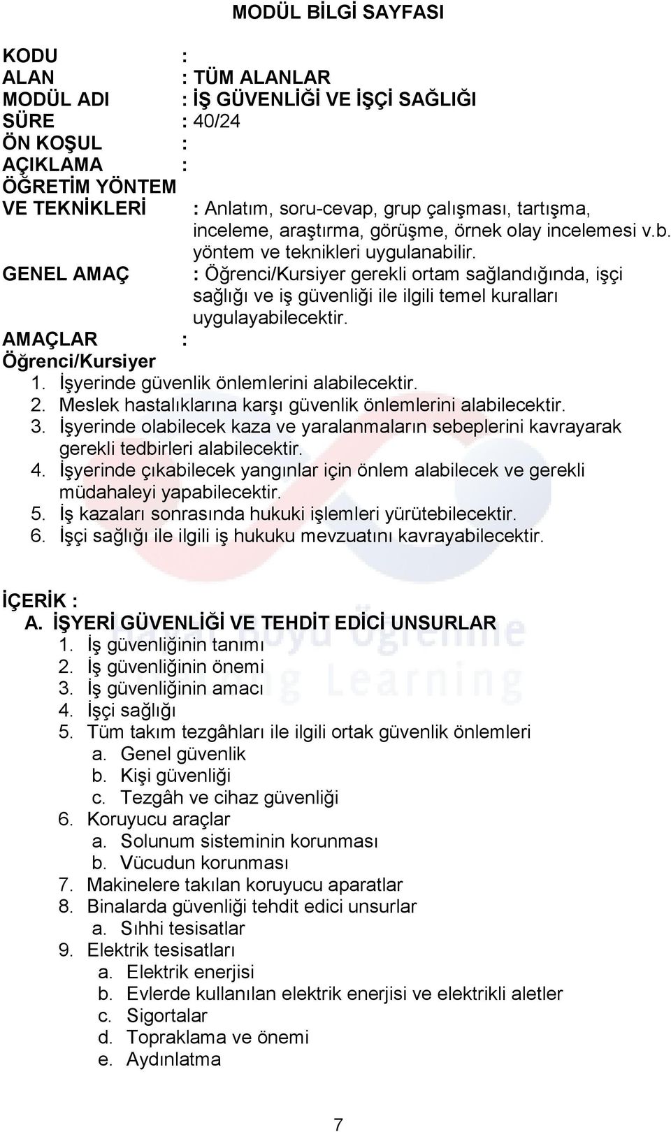 : Öğrenci/Kursiyer gerekli ortam sağlandığında, işçi sağlığı ve iş güvenliği ile ilgili temel kuralları uygulayabilecektir. AMAÇLAR : Öğrenci/Kursiyer 1. İşyerinde güvenlik önlemlerini alabilecektir.