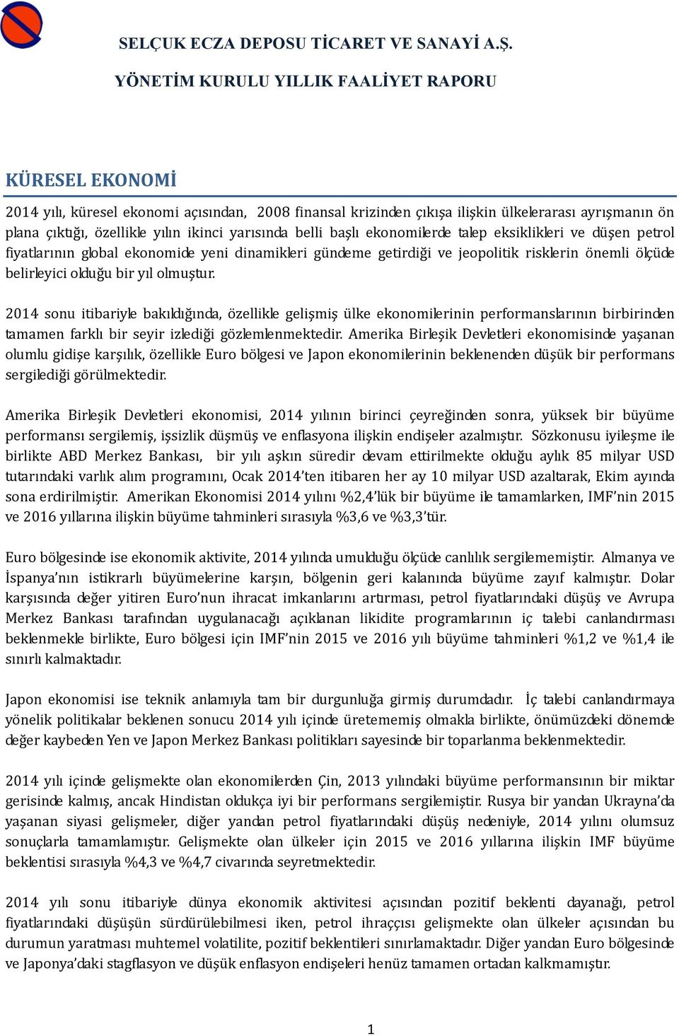 2014 sonu itibariyle bakıldığında, özellikle gelişmiş ülke ekonomilerinin performanslarının birbirinden tamamen farklı bir seyir izlediği gözlemlenmektedir.