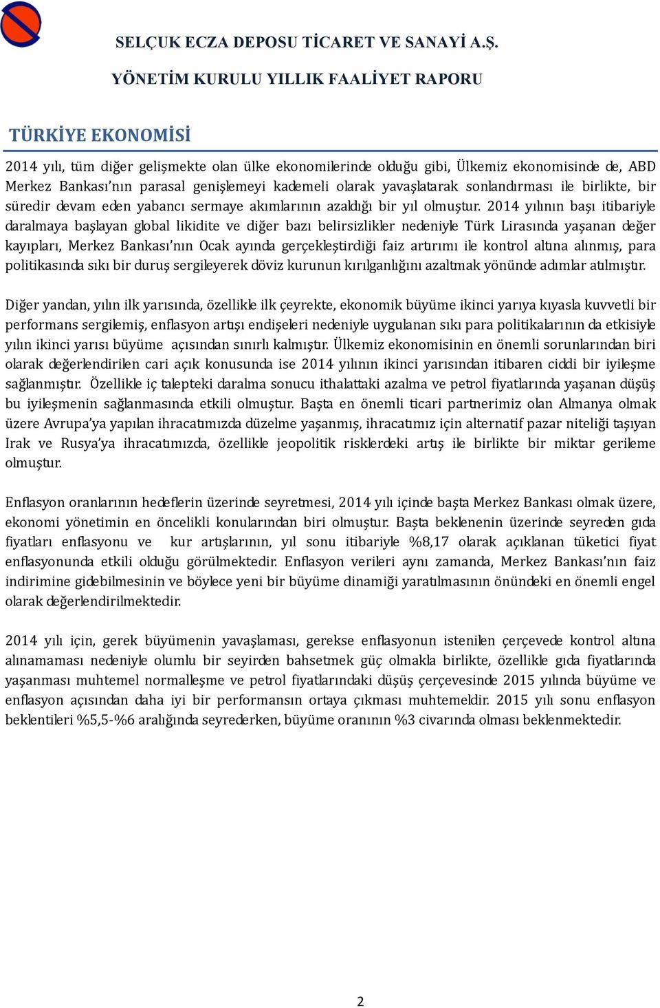 2014 yılının başı itibariyle daralmaya başlayan global likidite ve diğer bazı belirsizlikler nedeniyle Türk Lirasında yaşanan değer kayıpları, Merkez Bankası nın Ocak ayında gerçekleştirdiği faiz