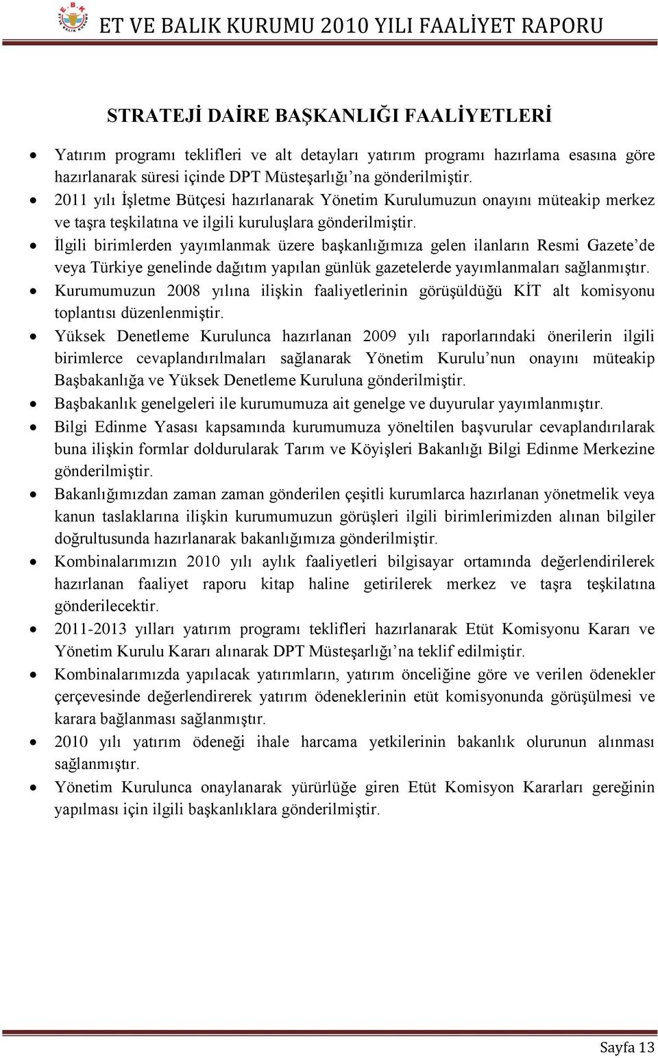 İlgili birimlerden yayımlanmak üzere başkanlığımıza gelen ilanların Resmi Gazete de veya Türkiye genelinde dağıtım yapılan günlük gazetelerde yayımlanmaları sağlanmıştır.