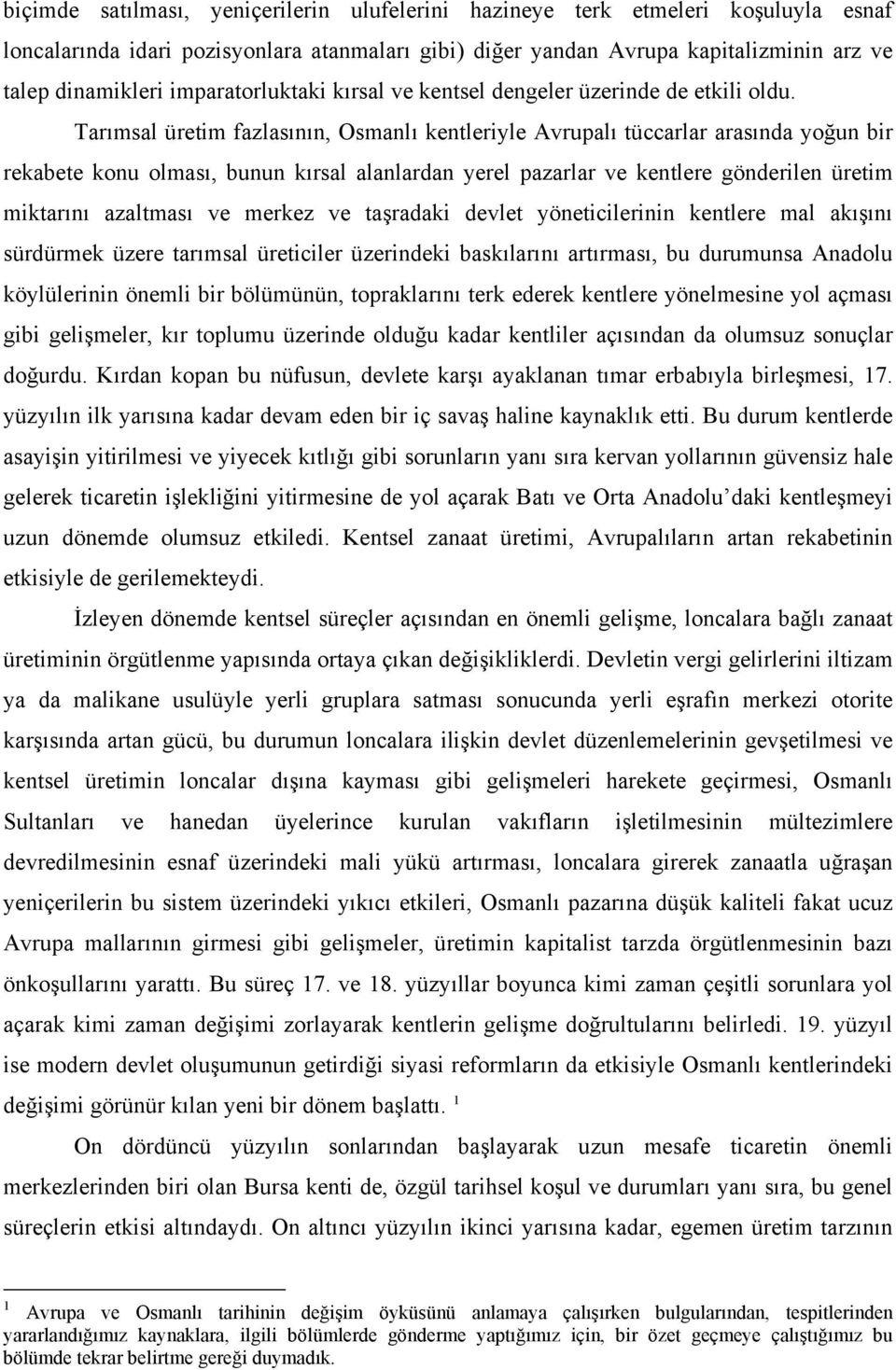 Tarımsal üretim fazlasının, Osmanlı kentleriyle Avrupalı tüccarlar arasında yoğun bir rekabete konu olması, bunun kırsal alanlardan yerel pazarlar ve kentlere gönderilen üretim miktarını azaltması ve