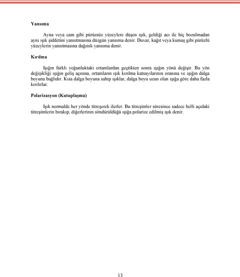 Bu yön değişikliği ışığın geliş açısına, ortamların ışık kırılma katsayılarının oranına ve ışığın dalga boyuna bağlıdır.