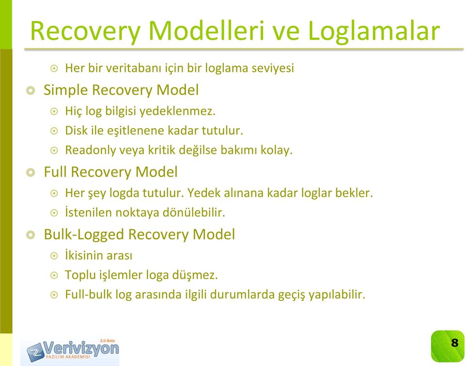 Full Recovery Model Her şey logda tutulur. Yedek alınana kadar loglar bekler. İstenilen noktaya dönülebilir.