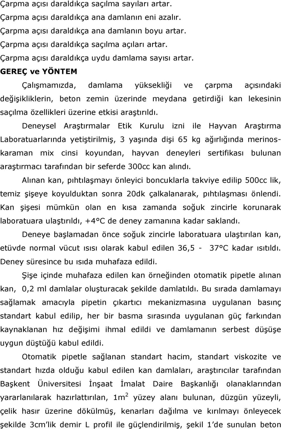 GEREÇ ve YÖNTEM Çalışmamızda, damlama yüksekliği ve çarpma açısındaki değişikliklerin, beton zemin üzerinde meydana getirdiği kan lekesinin saçılma özellikleri üzerine etkisi araştırıldı.